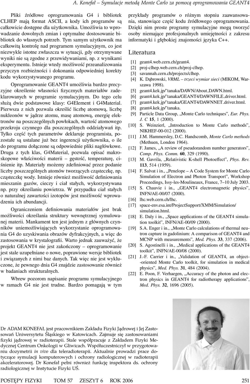 Tym samym użytkownik ma całkowitą kontrolę nad programem symulacyjnym, co jest niezwykle istotne zwłaszcza w sytuacji, gdy otrzymywane wyniki nie są zgodne z przewidywaniami, np.