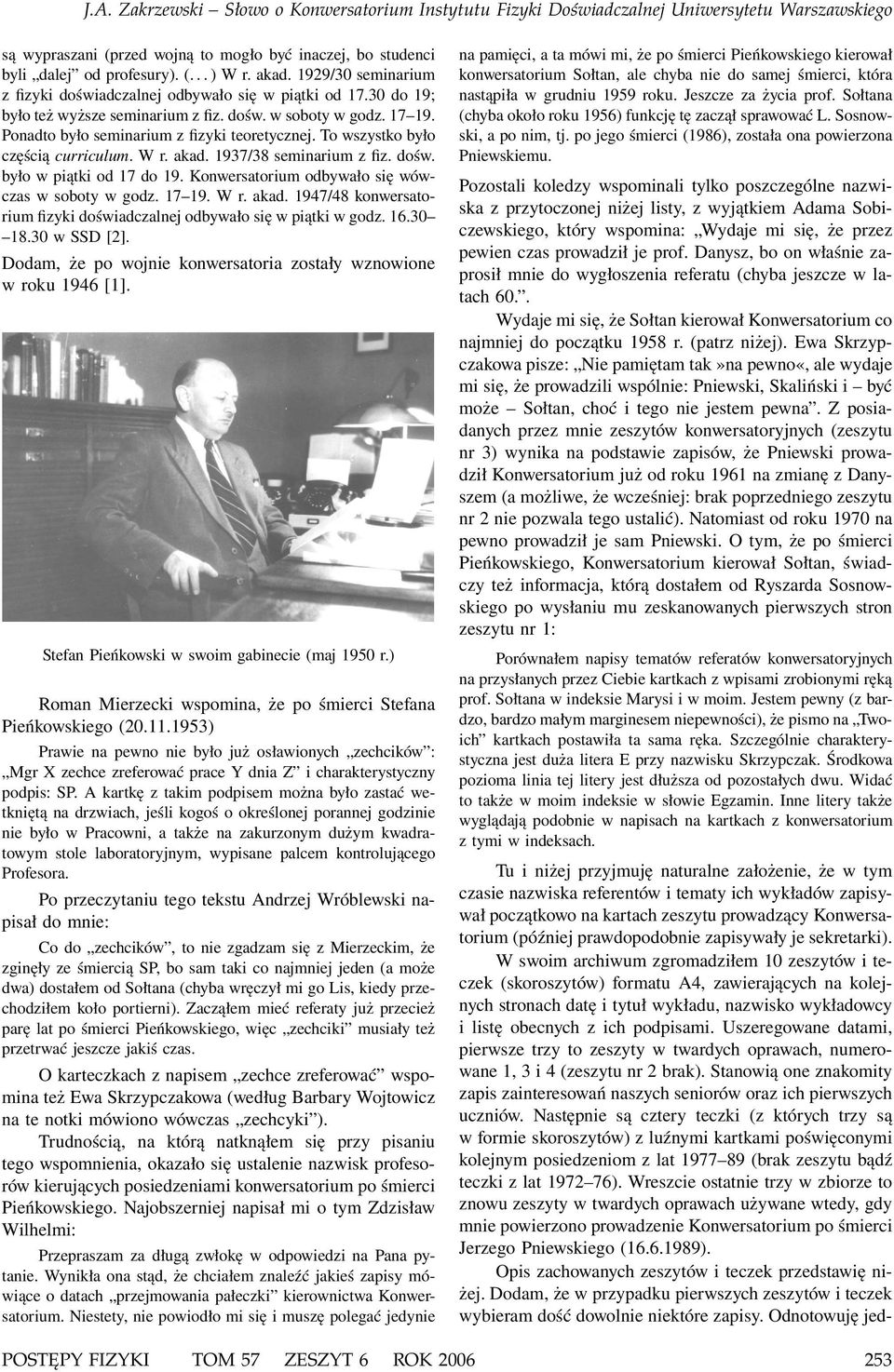 To wszystko było częścią curriculum. W r. akad. 1937/38 seminarium z fiz. dośw. było w piątki od 17 do 19. Konwersatorium odbywało się wówczas w soboty w godz. 17 19. W r. akad. 1947/48 konwersatorium fizyki doświadczalnej odbywało się w piątki w godz.