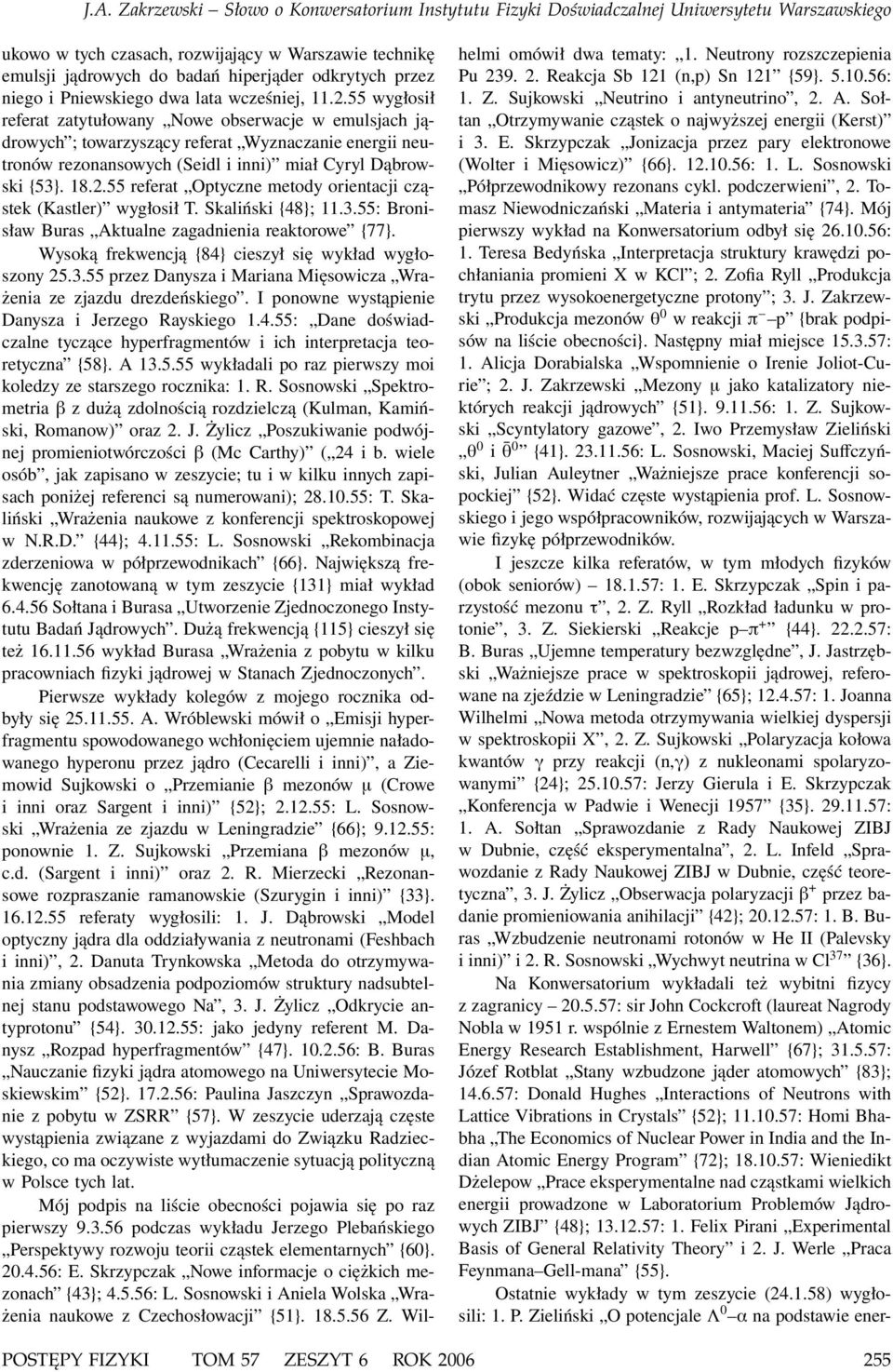55 wygłosił referat zatytułowany Nowe obserwacje w emulsjach jądrowych ; towarzyszący referat Wyznaczanie energii neutronów rezonansowych (Seidl i inni) miał Cyryl Dąbrowski{53}. 18.2.