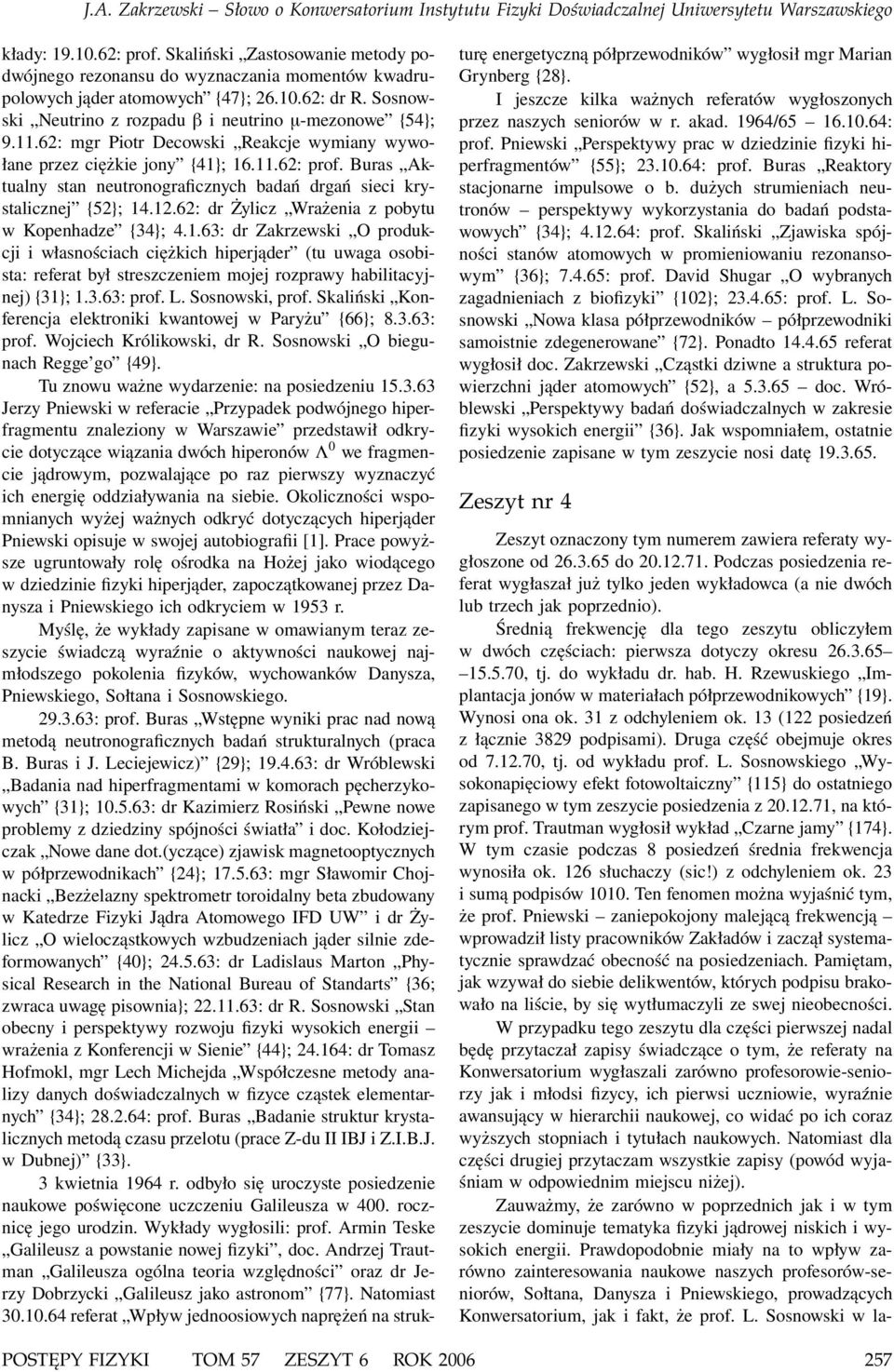 62: mgr Piotr Decowski Reakcje wymiany wywołane przez ciężkie jony {41}; 16.11.62: prof. Buras Aktualny stan neutronograficznych badań drgań sieci krystalicznej {52}; 14.12.