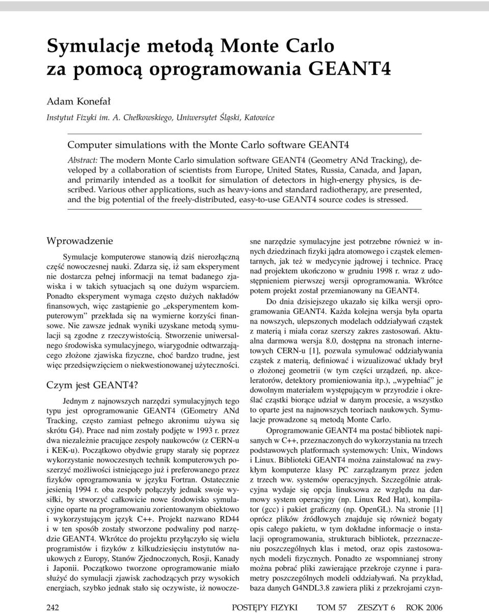 Chełkowskiego, Uniwersytet Śląski, Katowice Computer simulations with the Monte Carlo software GEANT4 Abstract: The modern Monte Carlo simulation software GEANT4 (Geometry ANd Tracking), developed by