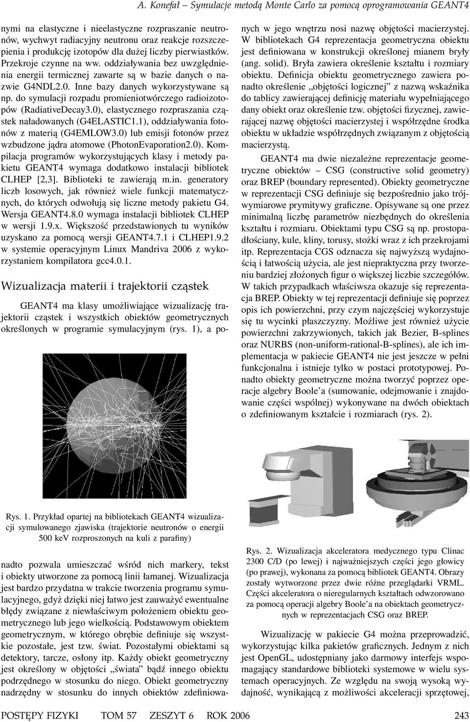 do symulacji rozpadu promieniotwórczego radioizotopów (RadiativeDecay3.0), elastycznego rozpraszania cząstek naładowanych (G4ELASTIC1.1), oddziaływania fotonów z materią (G4EMLOW3.