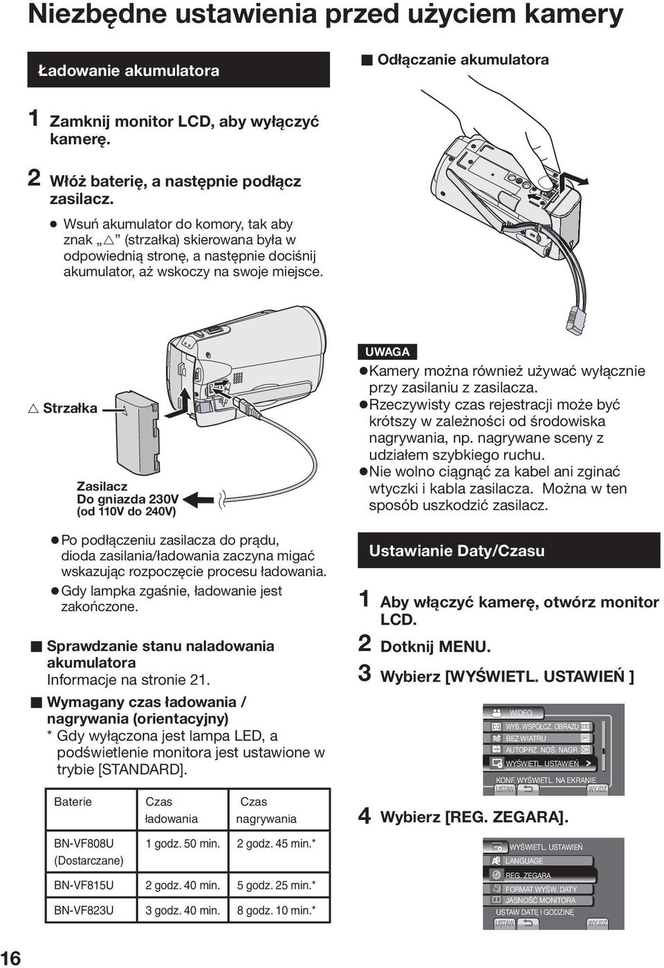 Strzałka Zasilacz Do gniazda 230V (od 110V do 240V) Po podłączeniu zasilacza do prądu, dioda zasilania/ładowania zaczyna migać wskazując rozpoczęcie procesu ładowania.