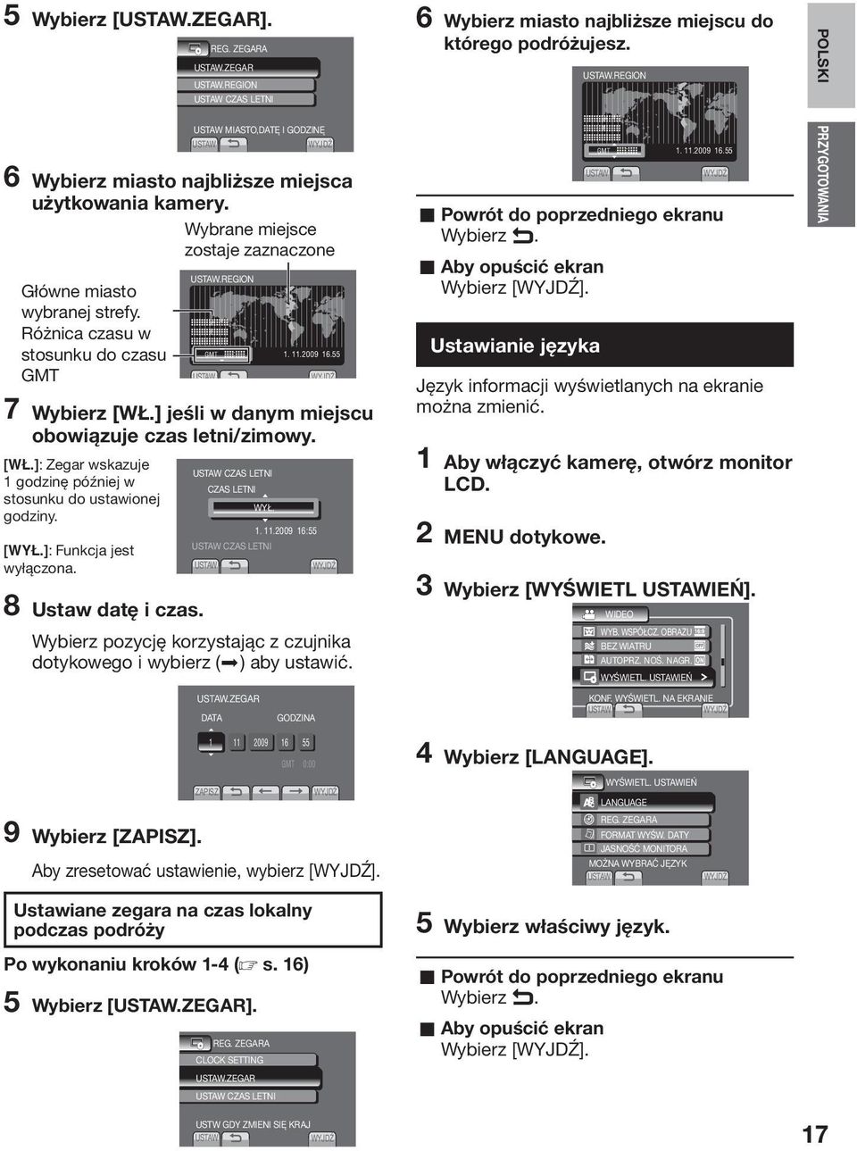 [WYŁ.]: Funkcja jest wyłączona. 8 Ustaw datę i czas. CZAS LETNI CZAS LETNI WYŁ. CZAS LETNI 1. 11.2009 16:55 Wybierz pozycję korzystając z czujnika dotykowego i wybierz () aby ustawić.