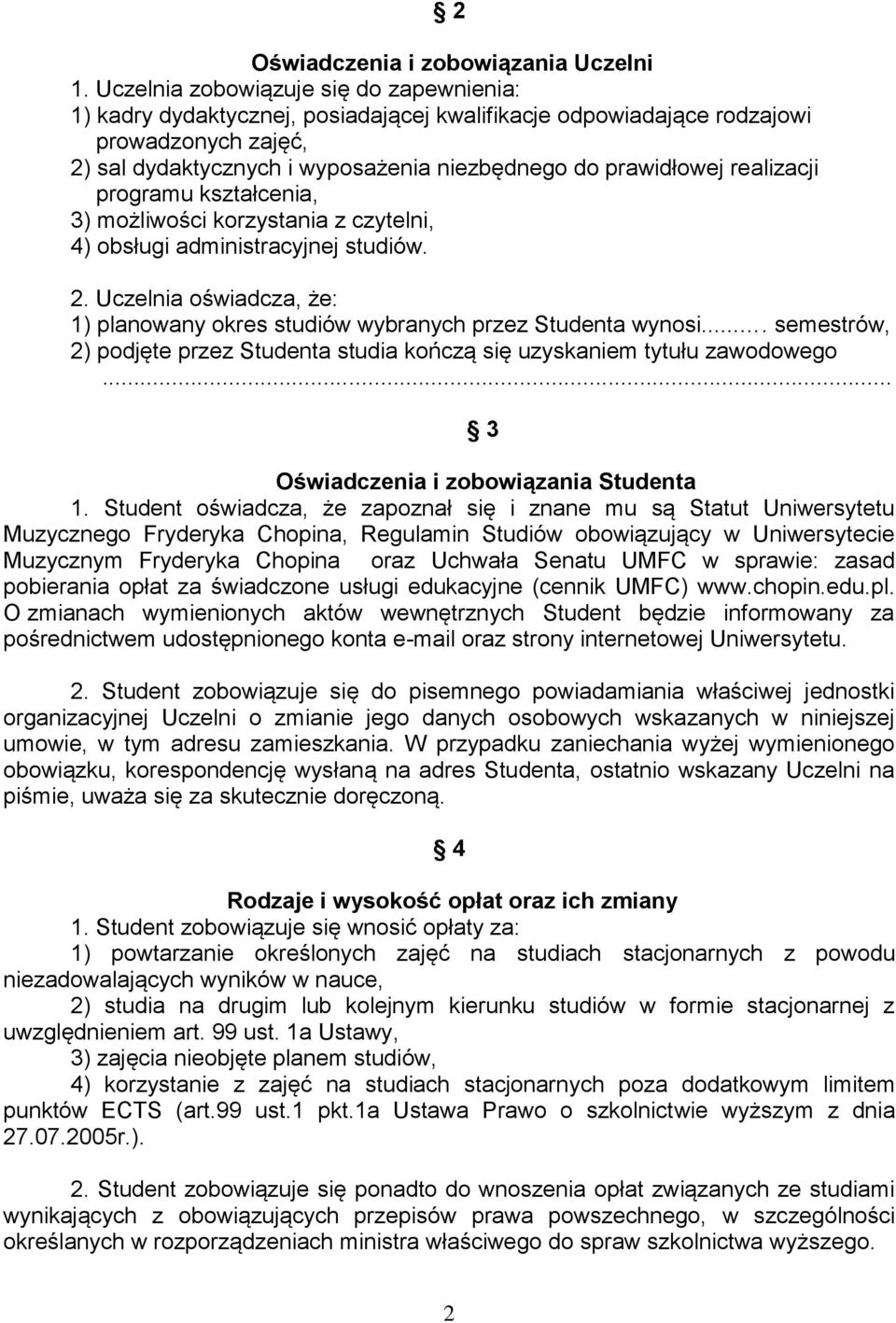realizacji programu kształcenia, 3) możliwości korzystania z czytelni, 4) obsługi administracyjnej studiów. 2. Uczelnia oświadcza, że: 1) planowany okres studiów wybranych przez Studenta wynosi.
