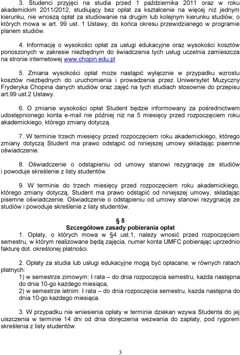 Informację o wysokości opłat za usługi edukacyjne oraz wysokości kosztów ponoszonych w zakresie niezbędnym do świadczenia tych usług uczelnia zamieszcza na stronie internetowej www.chopin.edu.pl 5.