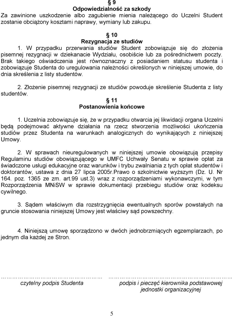 Brak takiego oświadczenia jest równoznaczny z posiadaniem statusu studenta i zobowiązuje Studenta do uregulowania należności określonych w niniejszej umowie, do dnia skreślenia z listy studentów. 2.