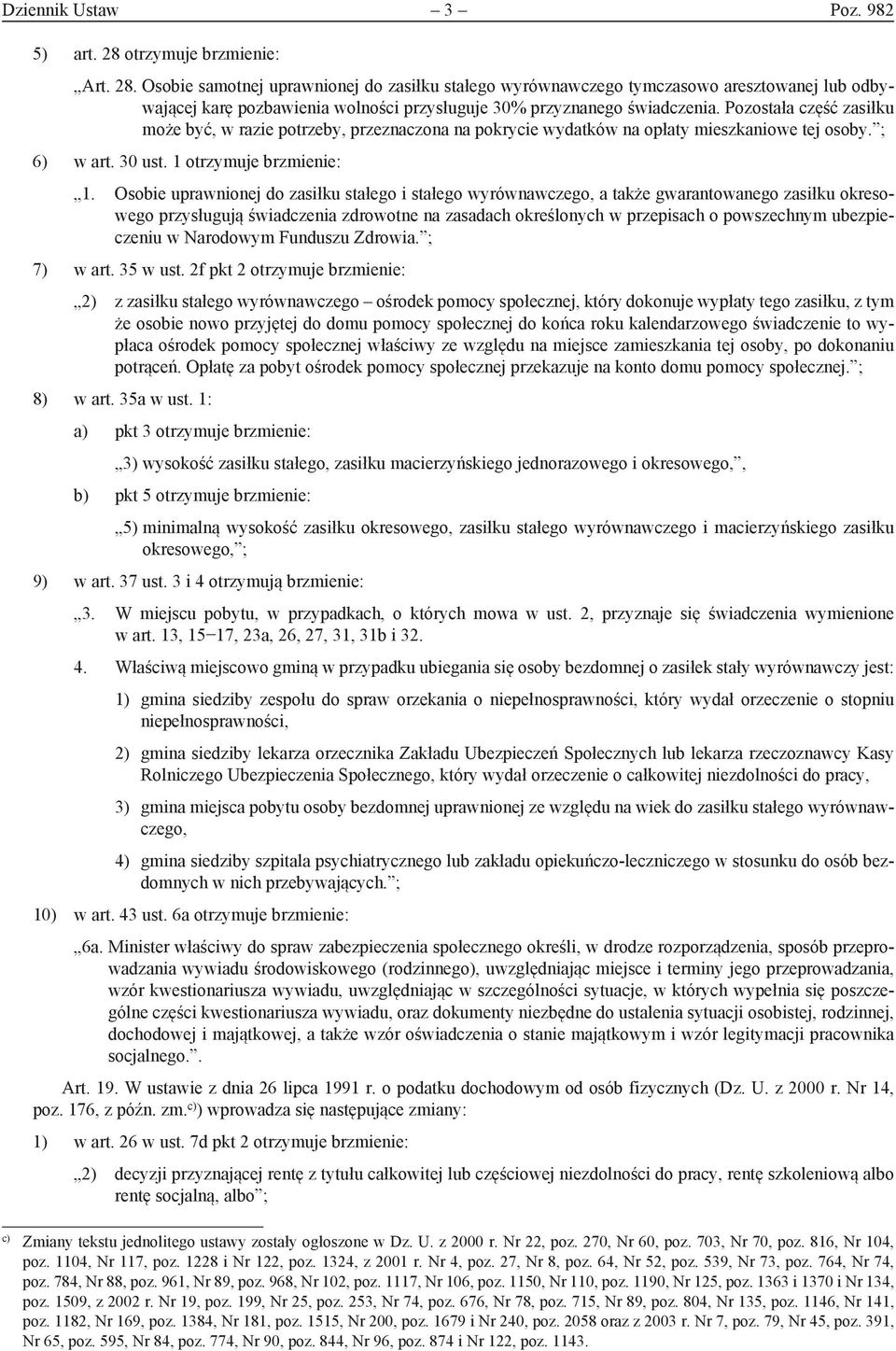 Pozostała część zasiłku może być, w razie potrzeby, przeznaczona na pokrycie wydatków na opłaty mieszkaniowe tej osoby. ; 6) w art. 30 ust. 1 otrzymuje brzmienie: 1.