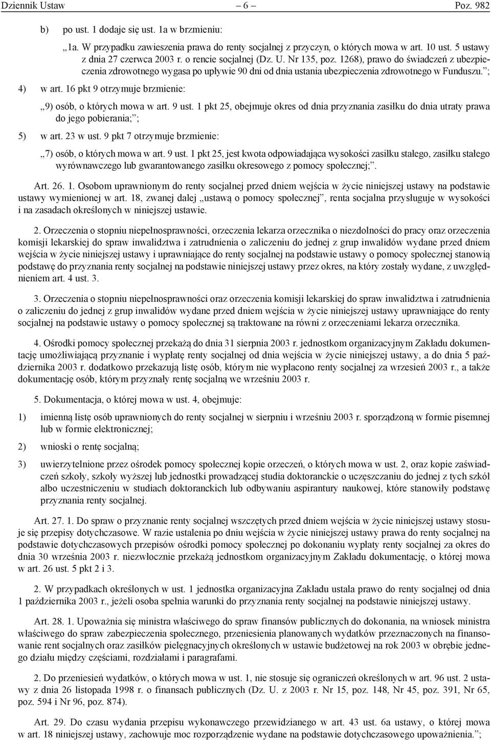 16 pkt 9 otrzymuje brzmienie: 9) osób, o których mowa w art. 9 ust. 1 pkt 25, obejmuje okres od dnia przyznania zasiłku do dnia utraty prawa do jego pobierania; ; 5) w art. 23 w ust.