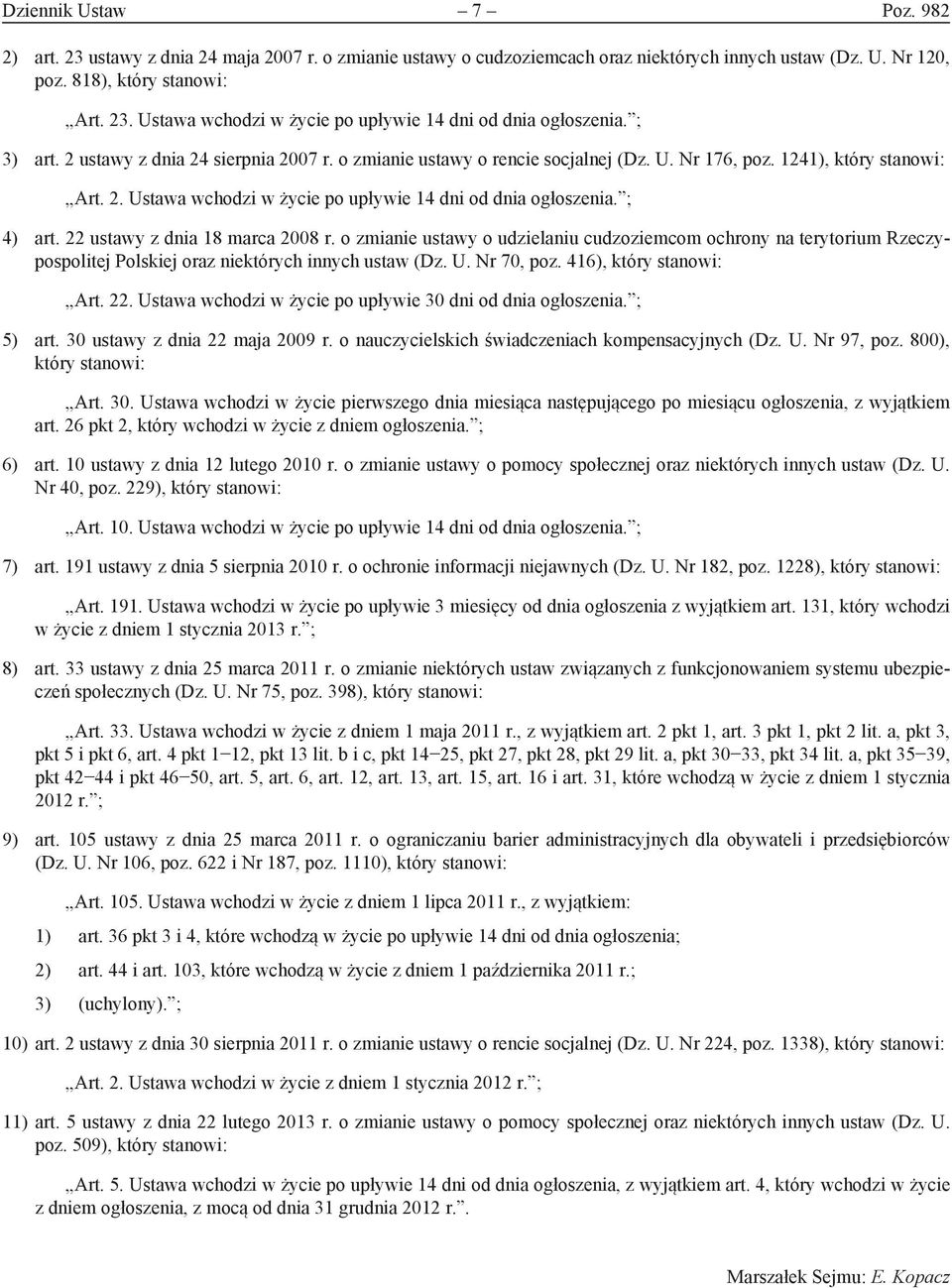 ; 4) art. 22 ustawy z dnia 18 marca 2008 r. o zmianie ustawy o udzielaniu cudzoziemcom ochrony na terytorium Rzeczypospolitej Polskiej oraz niektórych innych ustaw (Dz. U. Nr 70, poz.