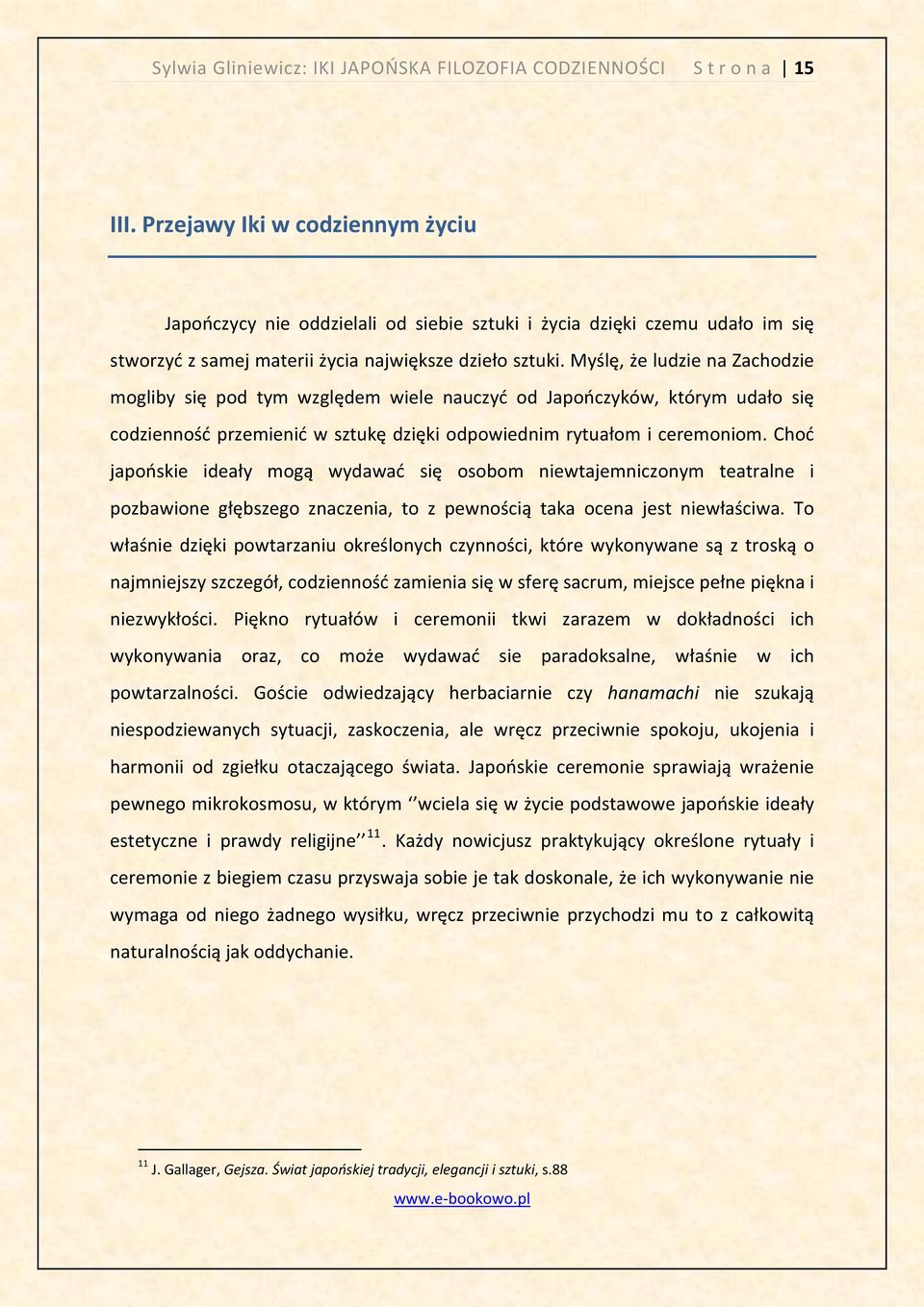 Myślę, że ludzie na Zachodzie mogliby się pod tym względem wiele nauczyć od Japończyków, którym udało się codzienność przemienić w sztukę dzięki odpowiednim rytuałom i ceremoniom.