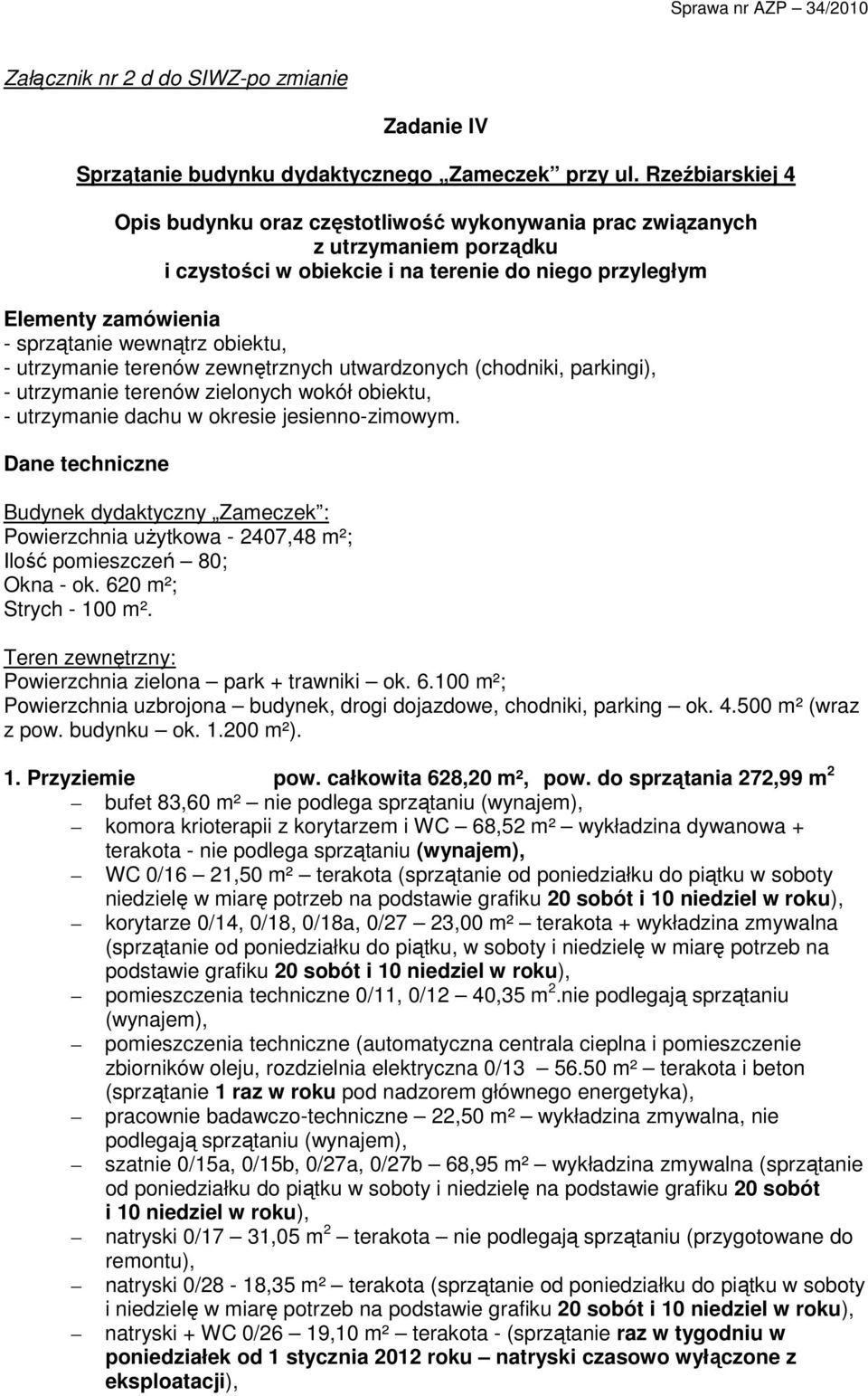 obiektu, - utrzymanie terenów zewnętrznych utwardzonych (chodniki, parkingi), - utrzymanie terenów zielonych wokół obiektu, - utrzymanie dachu w okresie jesienno-zimowym.