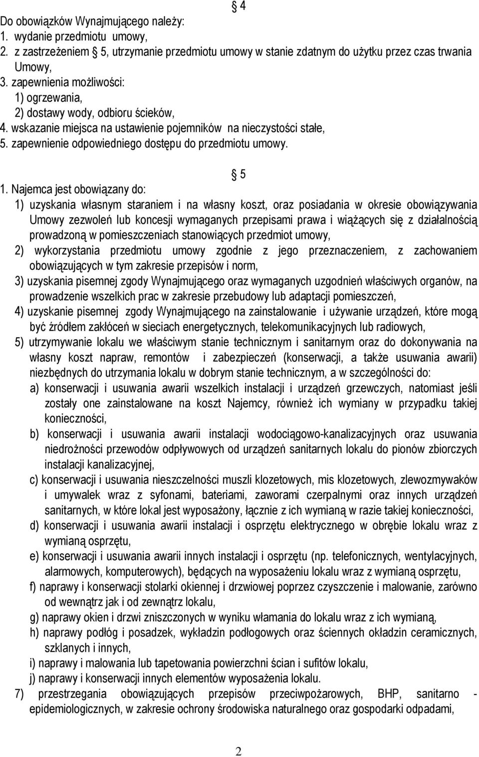 5 1. Najemca jest obowiązany do: 1) uzyskania własnym staraniem i na własny koszt, oraz posiadania w okresie obowiązywania Umowy zezwoleń lub koncesji wymaganych przepisami prawa i wiążących się z