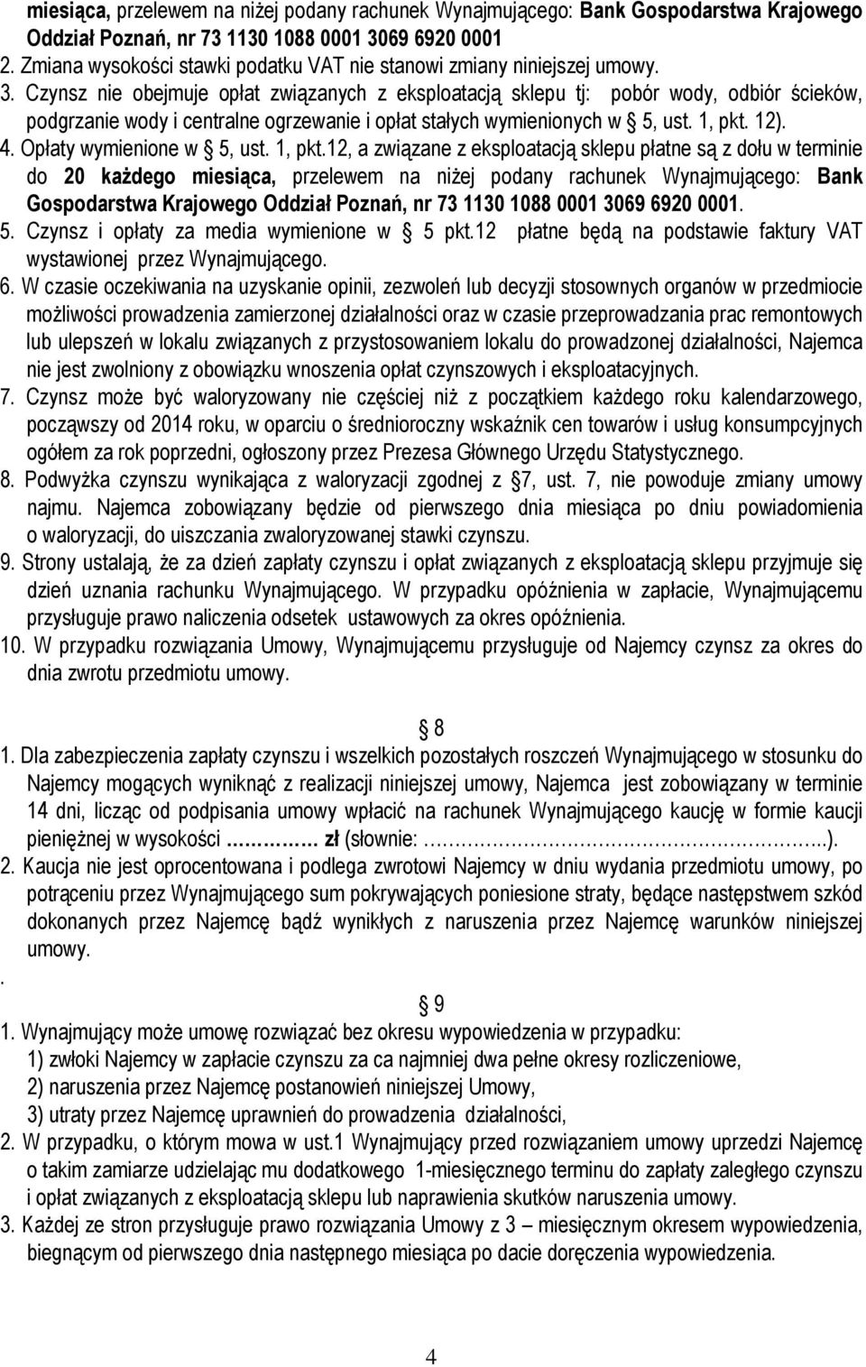 Czynsz nie obejmuje opłat związanych z eksploatacją sklepu tj: pobór wody, odbiór ścieków, podgrzanie wody i centralne ogrzewanie i opłat stałych wymienionych w 5, ust. 1, pkt. 12). 4.