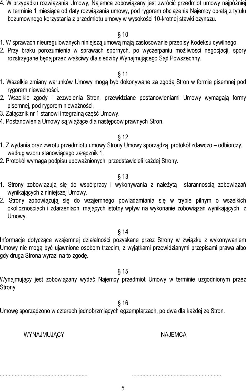 Przy braku porozumienia w sprawach spornych, po wyczerpaniu możliwości negocjacji, spory rozstrzygane będą przez właściwy dla siedziby Wynajmującego Sąd Powszechny. 11 1.