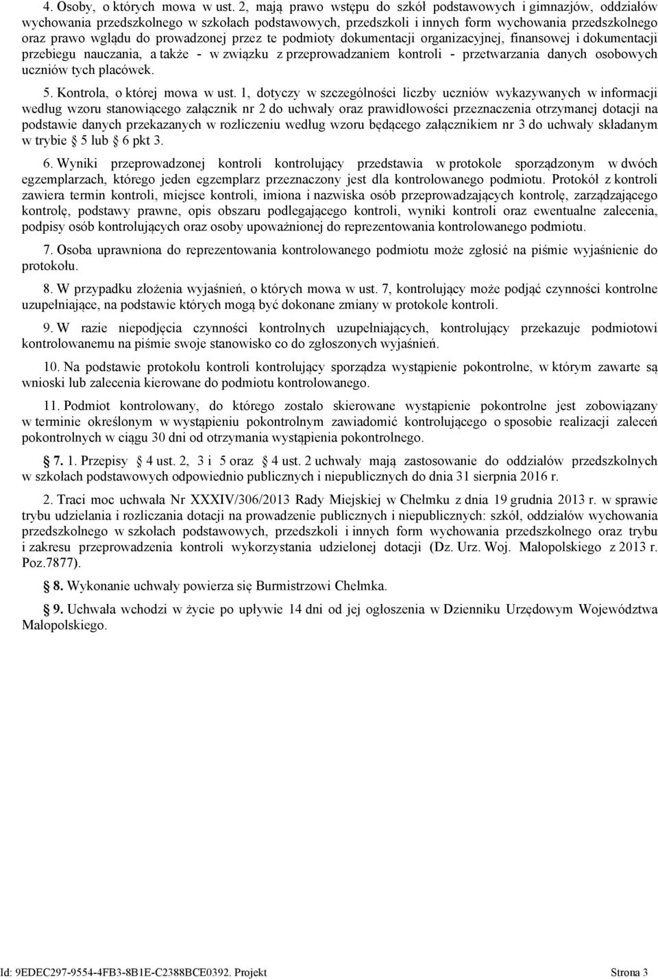 prowadzonej przez te podmioty dokumentacji organizacyjnej, finansowej i dokumentacji przebiegu nauczania, a także - w związku z przeprowadzaniem kontroli - przetwarzania danych osobowych uczniów tych