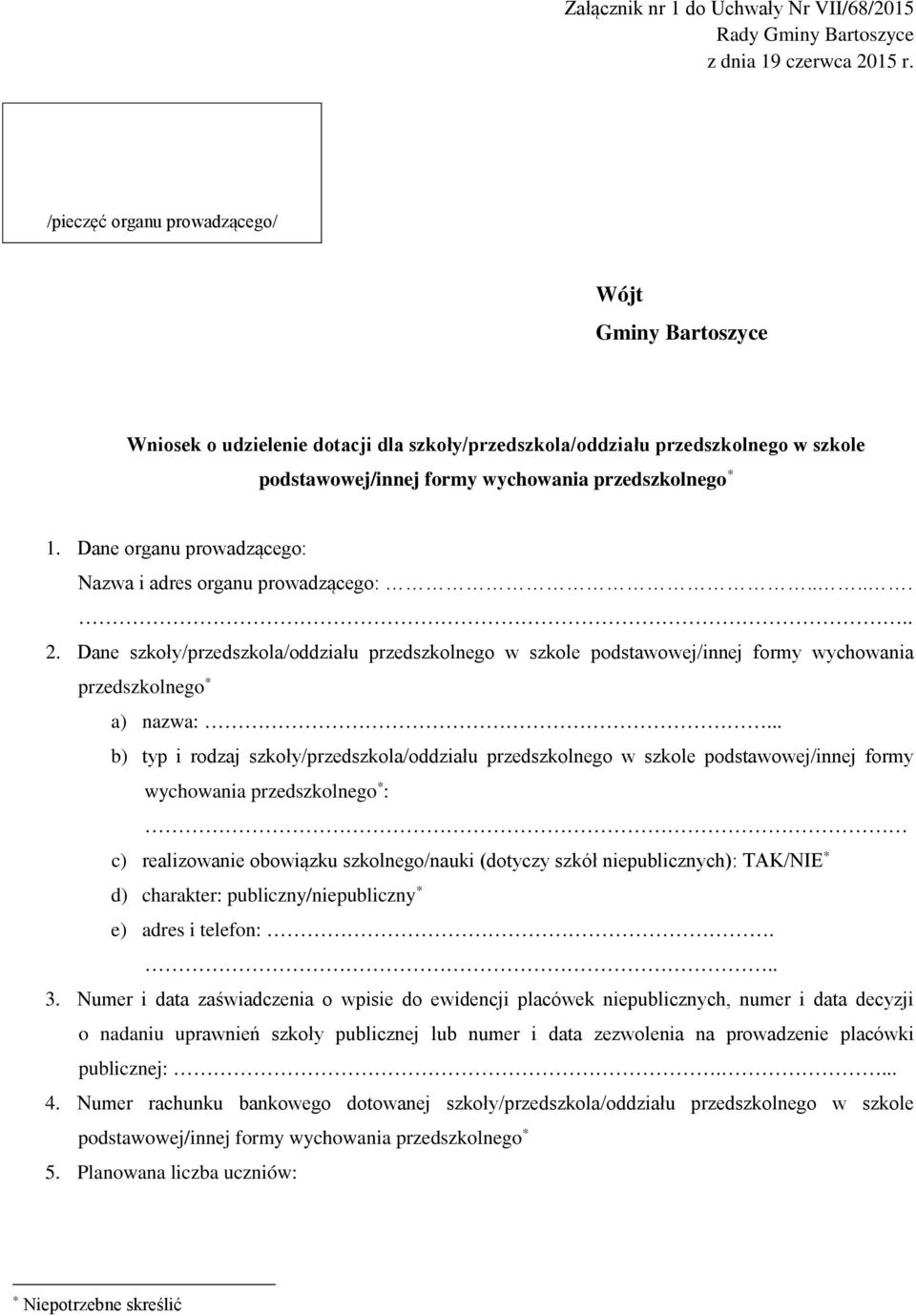 Dane organu prowadzącego: Nazwa i adres organu prowadzącego:....... 2. Dane szkoły/przedszkola/oddziału przedszkolnego w szkole podstawowej/innej formy wychowania przedszkolnego * a) nazwa:.