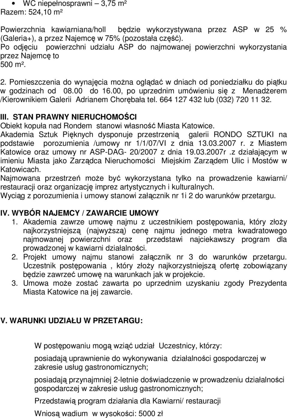 00 do 16.00, po uprzednim umówieniu się z Menadżerem /Kierownikiem Galerii Adrianem Chorębała tel. 664 127 432 lub (032) 720 11 32. III.