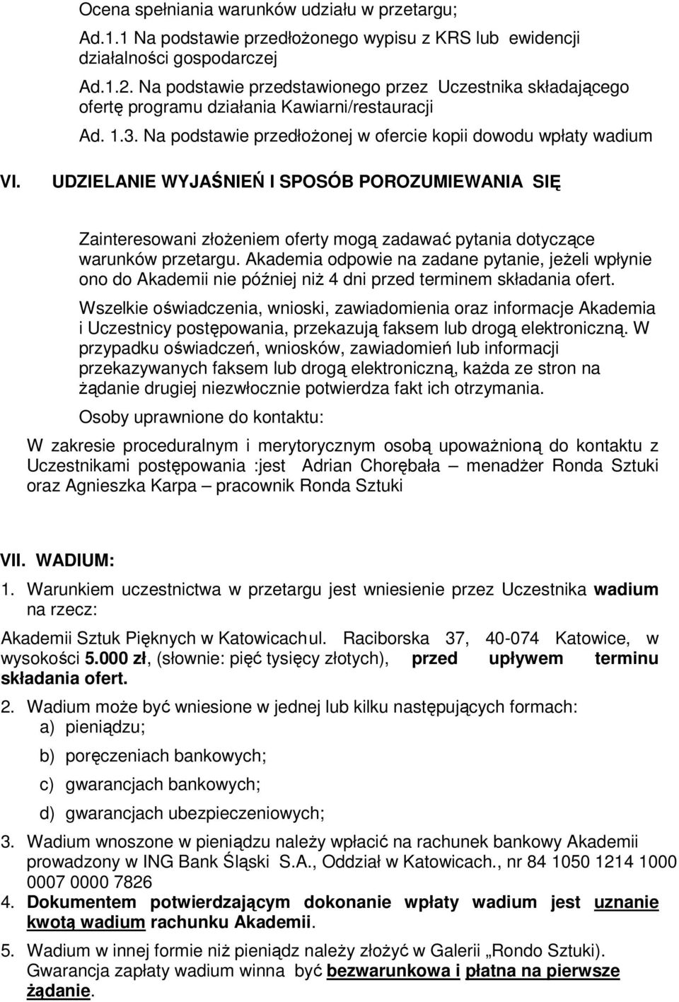 UDZIELANIE WYJAŚNIEŃ I SPOSÓB POROZUMIEWANIA SIĘ Zainteresowani złożeniem oferty mogą zadawać pytania dotyczące warunków przetargu.