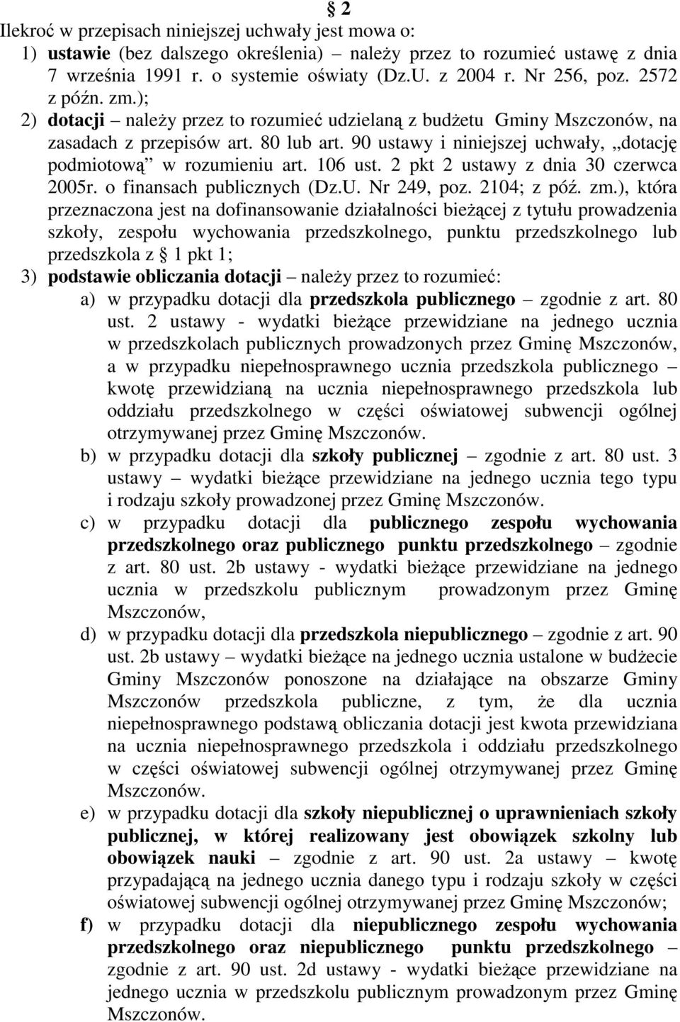 90 ustawy i niniejszej uchwały, dotację podmiotową w rozumieniu art. 106 ust. 2 pkt 2 ustawy z dnia 30 czerwca 2005r. o finansach publicznych (Dz.U. Nr 249, poz. 2104; z póź. zm.