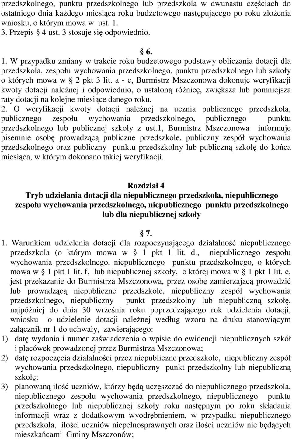 W przypadku zmiany w trakcie roku budżetowego podstawy obliczania dotacji dla przedszkola, zespołu wychowania przedszkolnego, punktu przedszkolnego lub szkoły o których mowa w 2 pkt 3 lit.