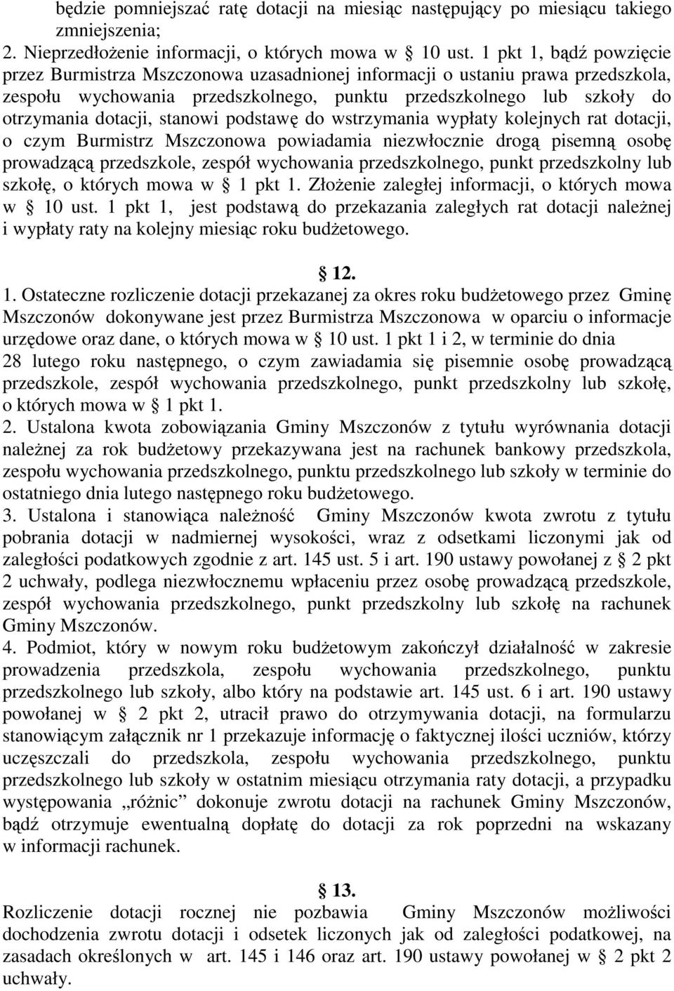 stanowi podstawę do wstrzymania wypłaty kolejnych rat dotacji, o czym Burmistrz Mszczonowa powiadamia niezwłocznie drogą pisemną osobę prowadzącą przedszkole, zespół wychowania przedszkolnego, punkt