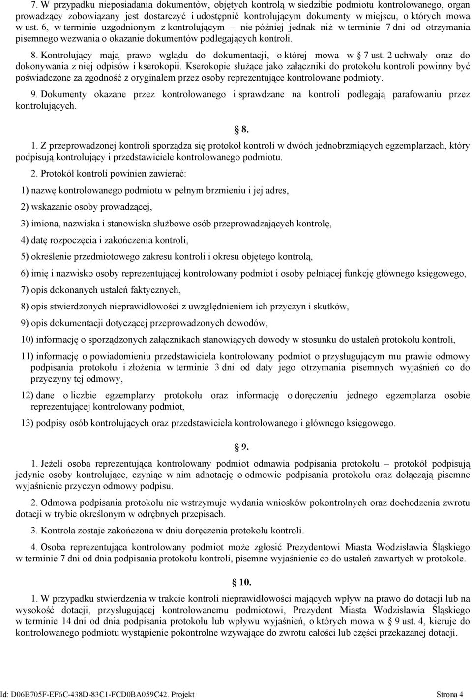 Kontrolujący mają prawo wglądu do dokumentacji, o której mowa w 7 ust. 2 uchwały oraz do dokonywania z niej odpisów i kserokopii.