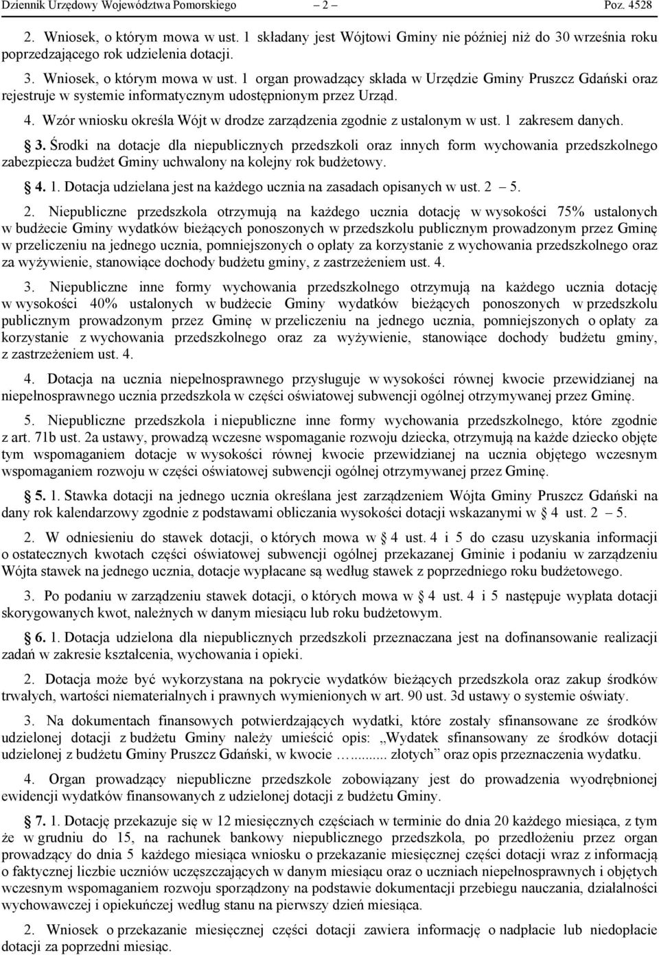 1 organ prowadzący składa w Urzędzie Gminy Pruszcz Gdański oraz rejestruje w systemie informatycznym udostępnionym przez Urząd. 4.