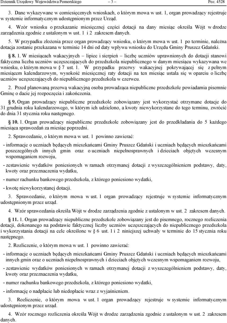 Wzór wniosku o przekazanie miesięcznej części dotacji na dany miesiąc określa Wójt w drodze zarządzenia zgodnie z ustalonym w ust. 1 i 2 zakresem danych. 5.