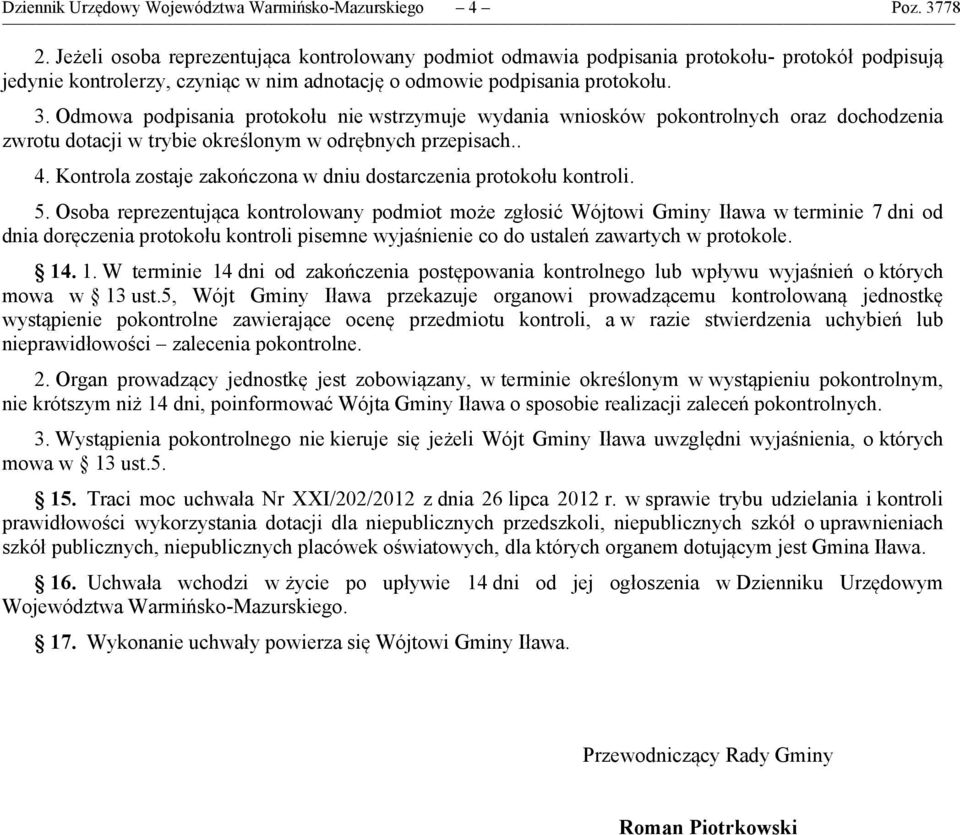 Odmowa podpisania protokołu nie wstrzymuje wydania wniosków pokontrolnych oraz dochodzenia zwrotu dotacji w trybie określonym w odrębnych przepisach.. 4.