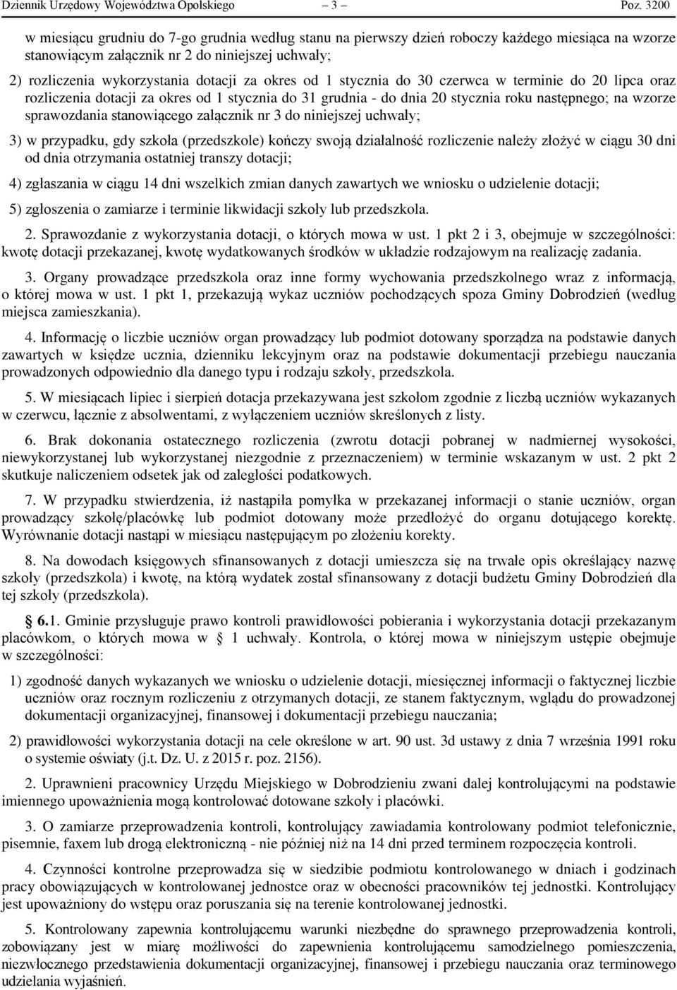 okres od 1 stycznia do 30 czerwca w terminie do 20 lipca oraz rozliczenia dotacji za okres od 1 stycznia do 31 grudnia - do dnia 20 stycznia roku następnego; na wzorze sprawozdania stanowiącego