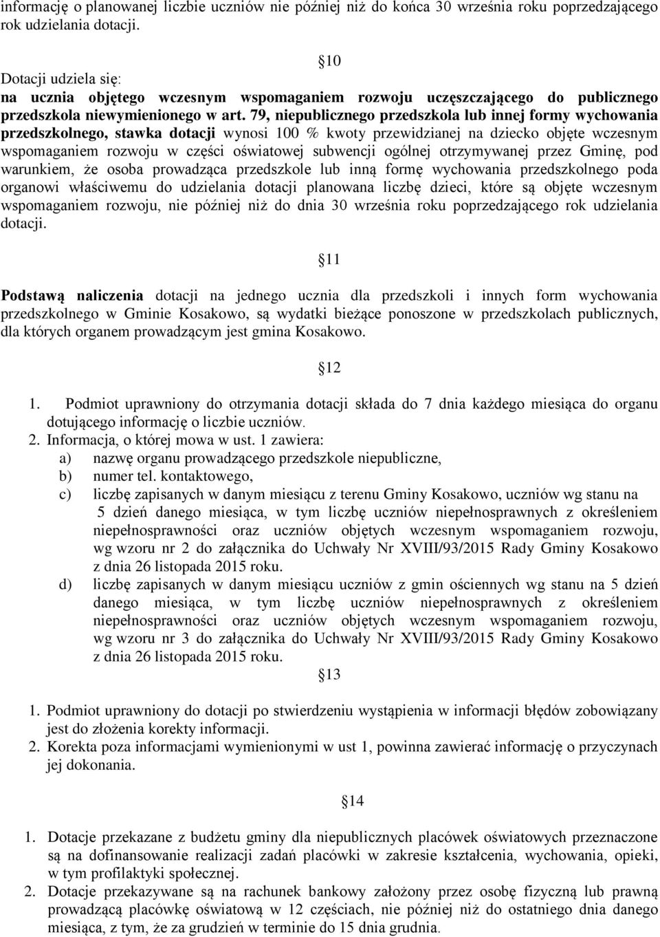 79, niepublicznego przedszkola lub innej formy wychowania przedszkolnego, stawka dotacji wynosi 100 % kwoty przewidzianej na dziecko objęte wczesnym wspomaganiem rozwoju w części oświatowej subwencji