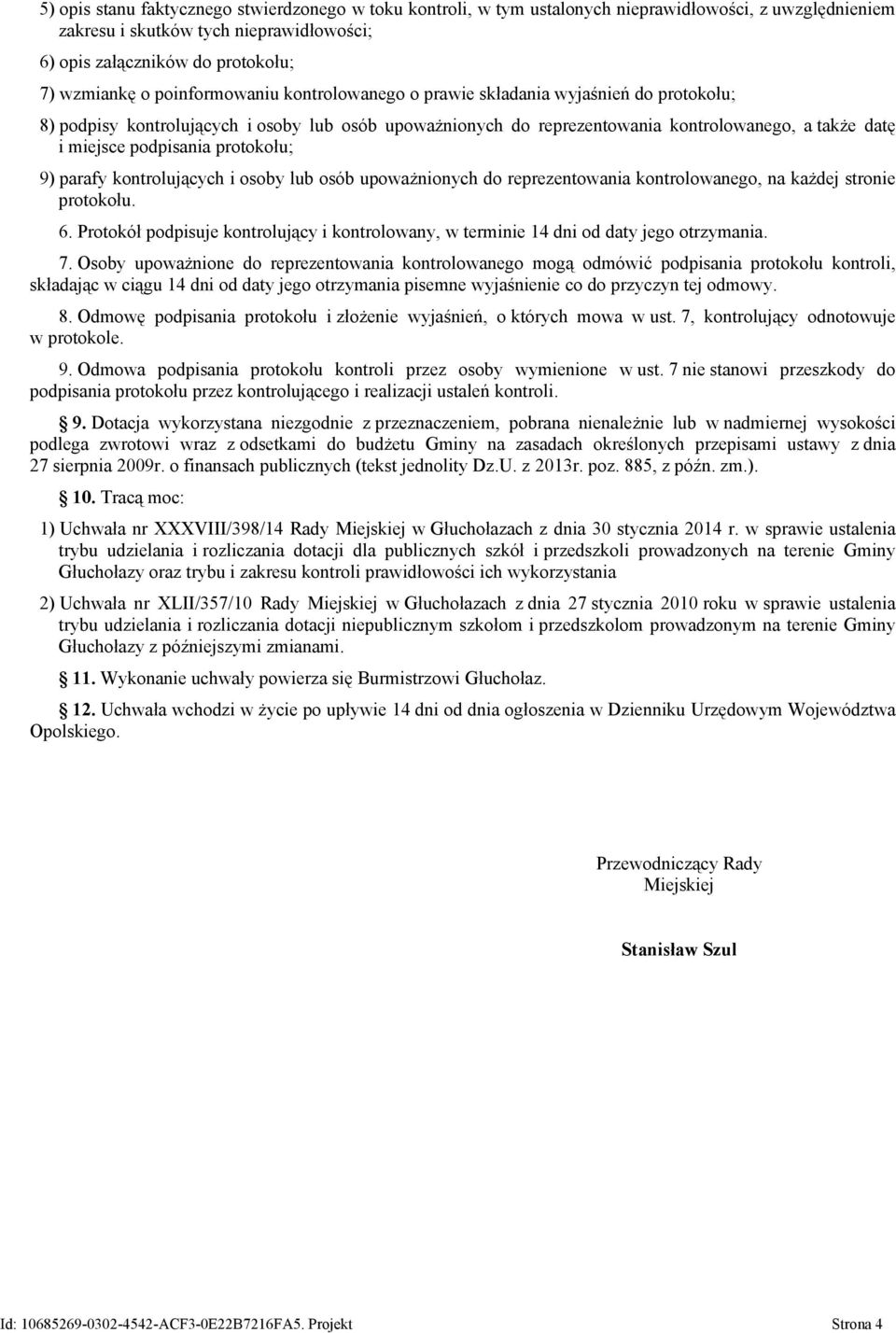 protokołu; 9) parafy kontrolujących i osoby lub osób upoważnionych do reprezentowania kontrolowanego, na każdej stronie protokołu. 6.