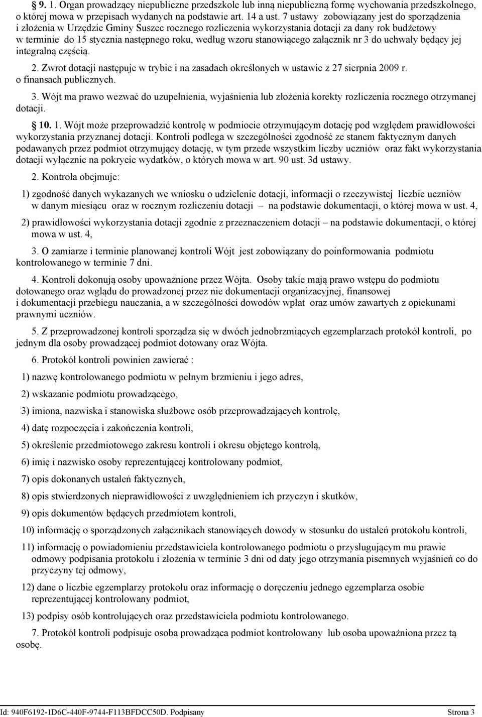 stanowiącego załącznik nr 3 do uchwały będący jej integralną częścią. 2. Zwrot dotacji następuje w trybie i na zasadach określonych w ustawie z 27 sierpnia 2009 r. o finansach publicznych. 3. Wójt ma prawo wezwać do uzupełnienia, wyjaśnienia lub złożenia korekty rozliczenia rocznego otrzymanej dotacji.