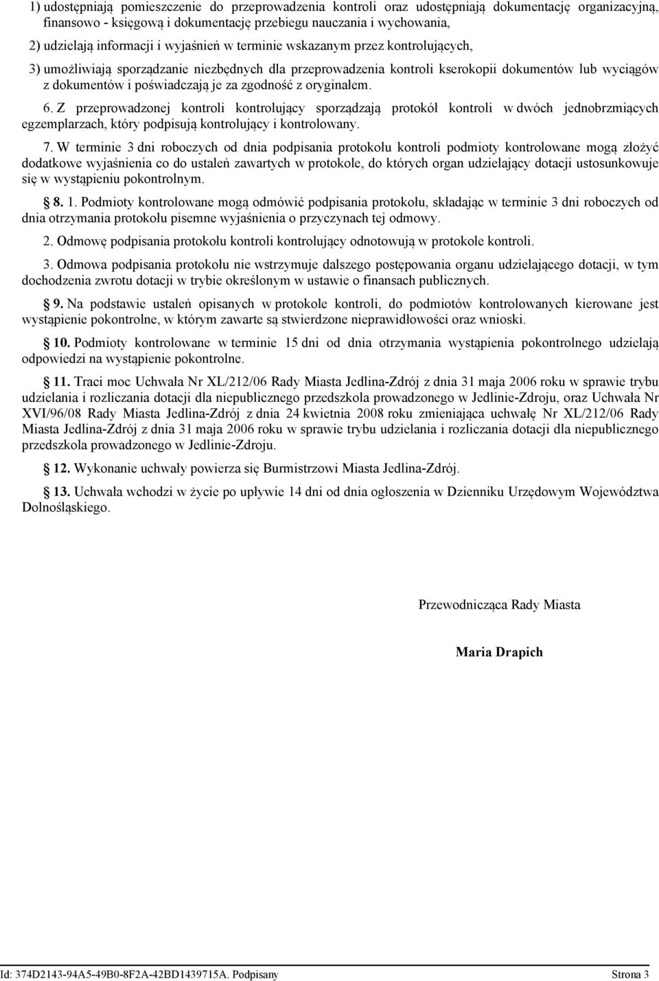 z oryginałem. 6. Z przeprowadzonej kontroli kontrolujący sporządzają protokół kontroli w dwóch jednobrzmiących egzemplarzach, który podpisują kontrolujący i kontrolowany. 7.