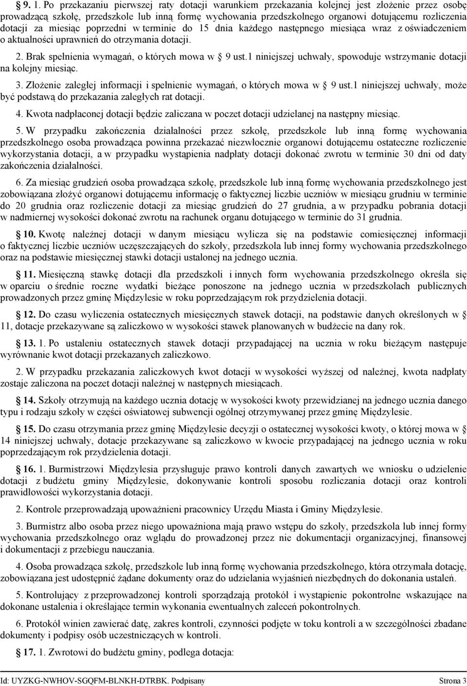 Brak spełnienia wymagań, o których mowa w 9 ust.1 niniejszej uchwały, spowoduje wstrzymanie dotacji na kolejny miesiąc. 3. Złożenie zaległej informacji i spełnienie wymagań, o których mowa w 9 ust.
