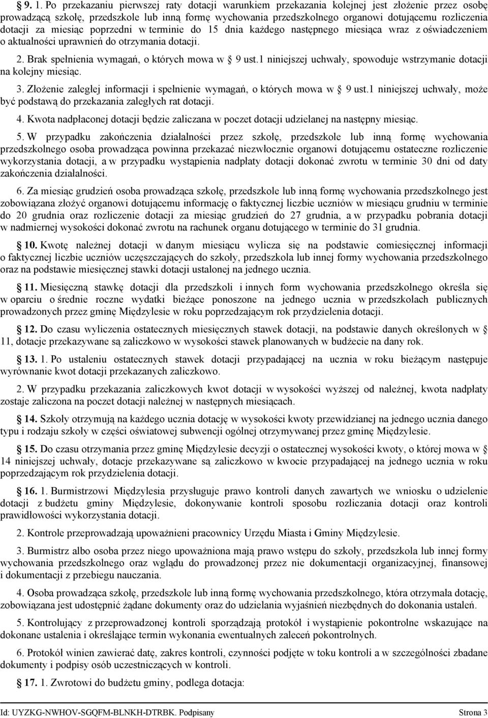 Brak spełnienia wymagań, o których mowa w 9 ust.1 niniejszej uchwały, spowoduje wstrzymanie dotacji na kolejny miesiąc. 3. Złożenie zaległej informacji i spełnienie wymagań, o których mowa w 9 ust.