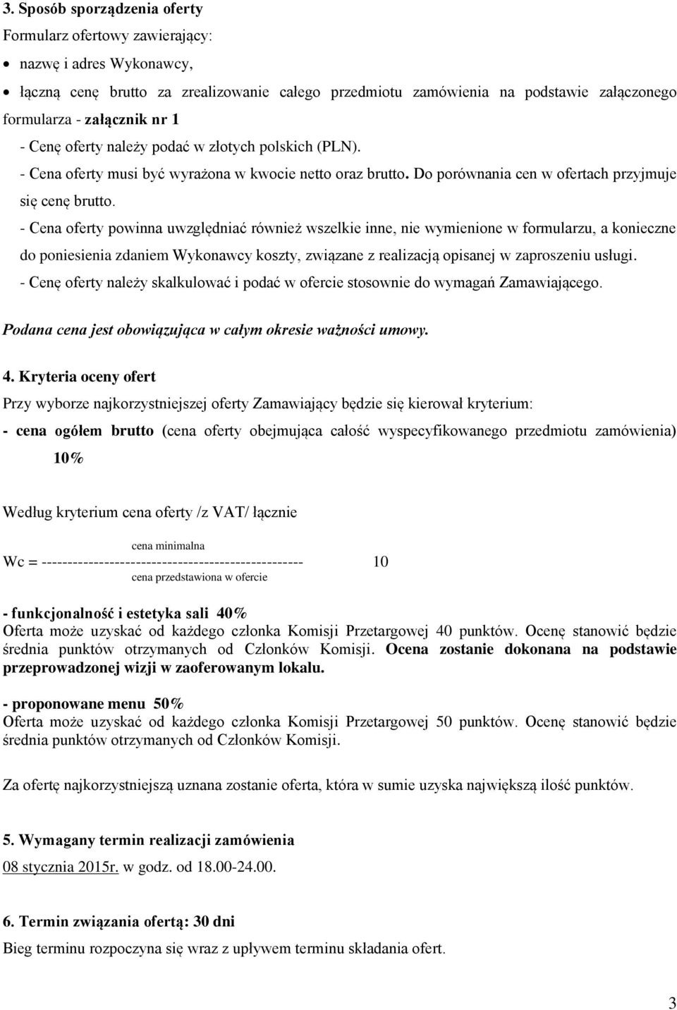 - Cena oferty powinna uwzględniać również wszelkie inne, nie wymienione w formularzu, a konieczne do poniesienia zdaniem Wykonawcy koszty, związane z realizacją opisanej w zaproszeniu usługi.