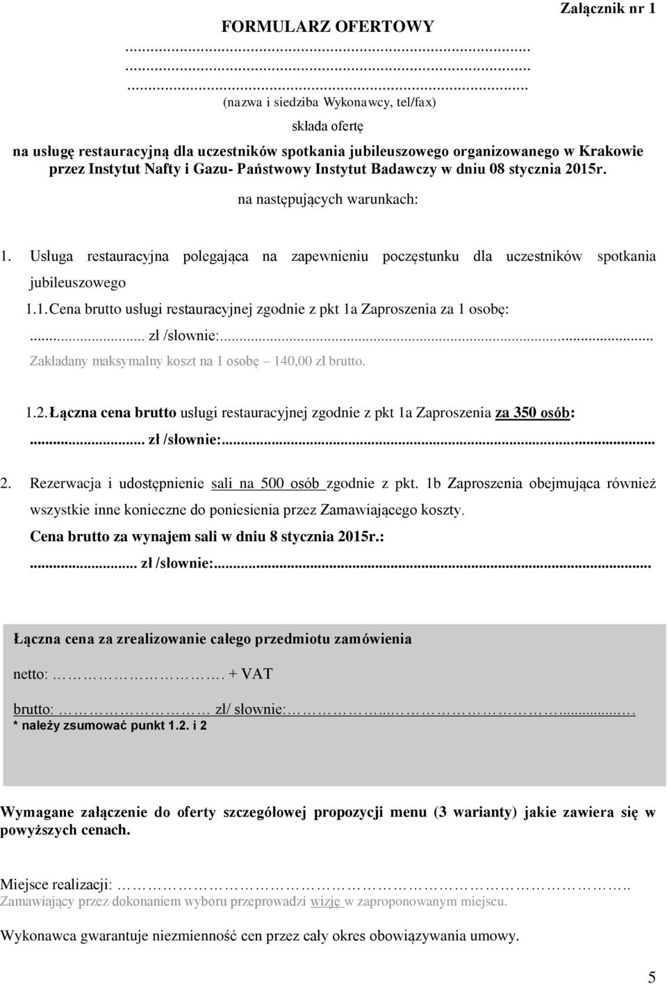Państwowy Instytut Badawczy w dniu 08 stycznia 2015r. na następujących warunkach: 1. Usługa restauracyjna polegająca na zapewnieniu poczęstunku dla uczestników spotkania jubileuszowego 1.1. Cena brutto usługi restauracyjnej zgodnie z pkt 1a Zaproszenia za 1 osobę:.