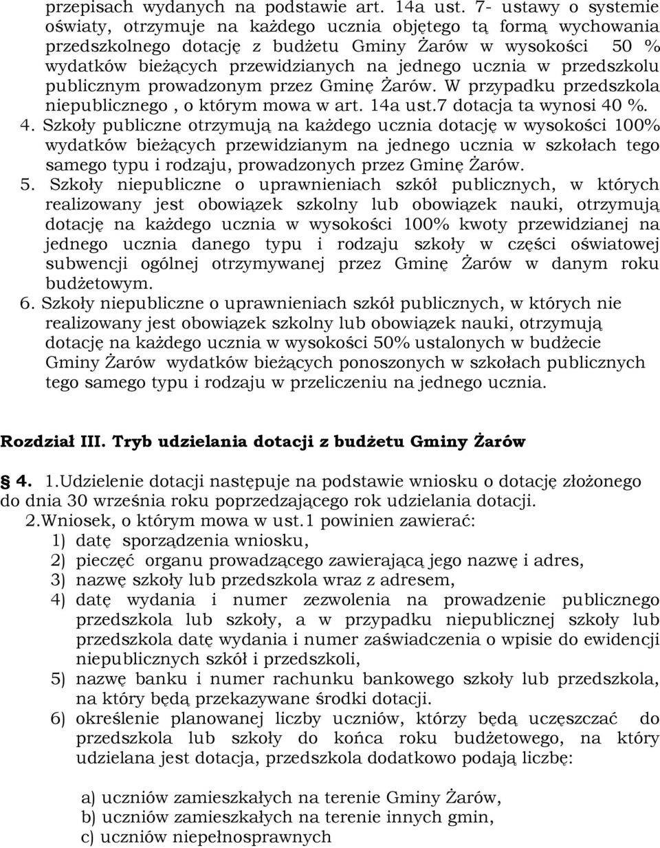 ucznia w przedszkolu publicznym prowadzonym przez Gminę Żarów. W przypadku przedszkola niepublicznego, o którym mowa w art. 14a ust.7 dotacja ta wynosi 40