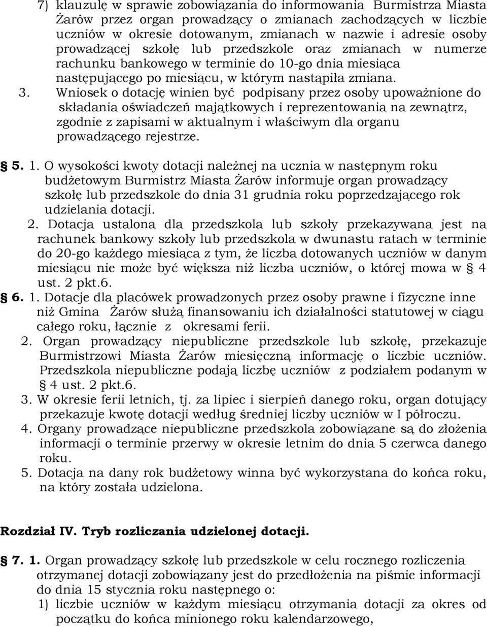 Wniosek o dotację winien być podpisany przez osoby upoważnione do składania oświadczeń majątkowych i reprezentowania na zewnątrz, zgodnie z zapisami w aktualnym i właściwym dla organu prowadzącego