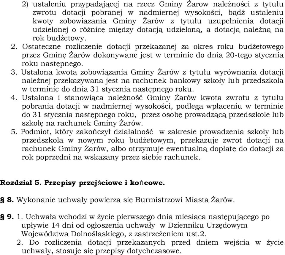 Ostateczne rozliczenie dotacji przekazanej za okres roku budżetowego przez Gminę Żarów dokonywane jest w terminie do dnia 20-tego stycznia roku następnego. 3.