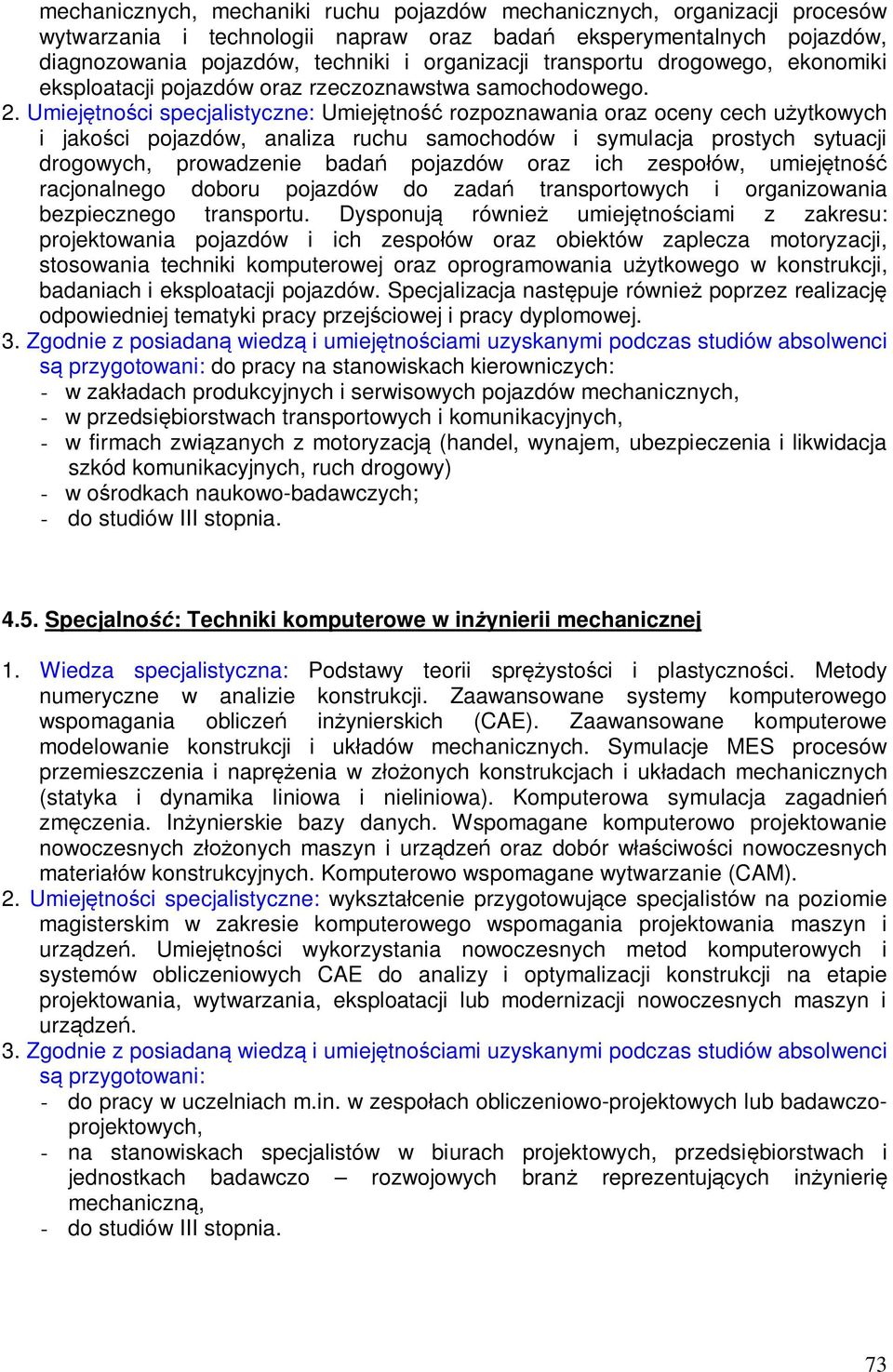 Umiej tno ci specjalistyczne: Umiej tno rozpoznawania oraz oceny cech u ytkowych i jako ci pojazdów, analiza ruchu samochodów i symulacja prostych sytuacji drogowych, prowadzenie bada pojazdów oraz