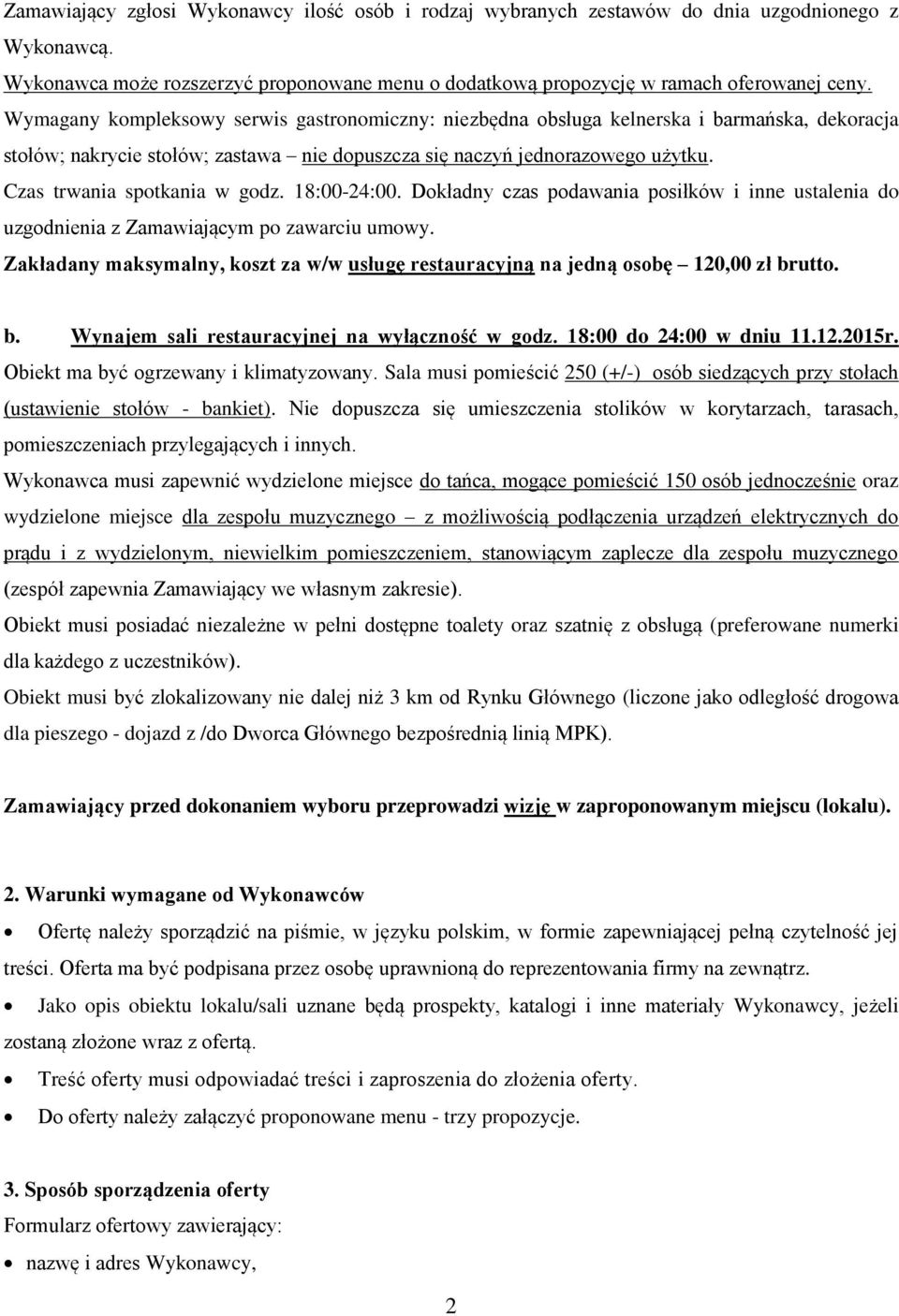 Czas trwania spotkania w godz. 18:00-24:00. Dokładny czas podawania posiłków i inne ustalenia do uzgodnienia z Zamawiającym po zawarciu umowy.