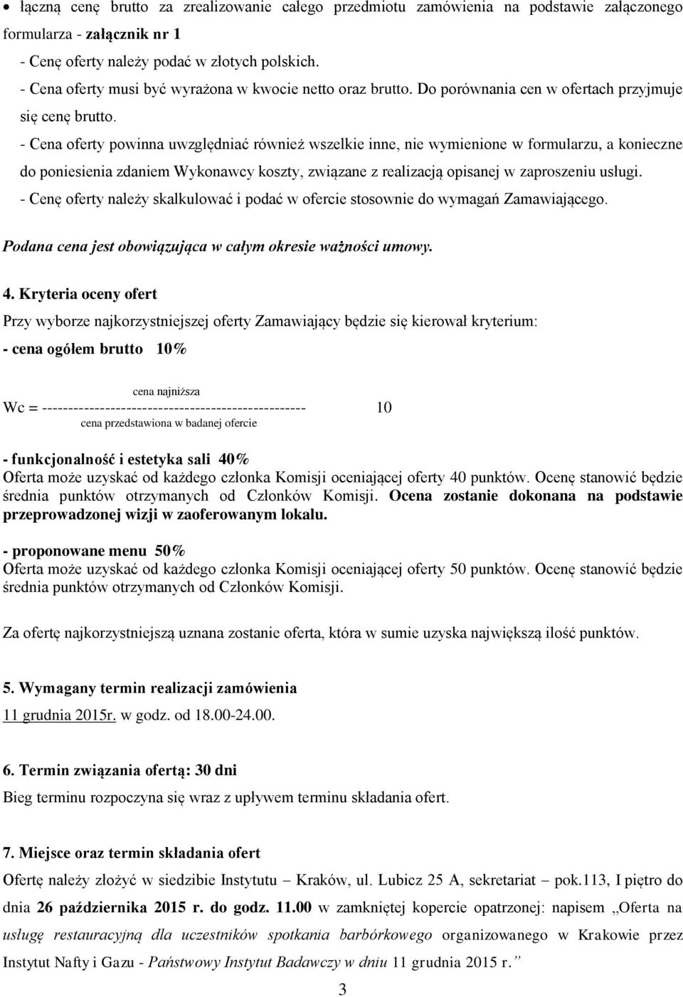 - Cena oferty powinna uwzględniać również wszelkie inne, nie wymienione w formularzu, a konieczne do poniesienia zdaniem Wykonawcy koszty, związane z realizacją opisanej w zaproszeniu usługi.
