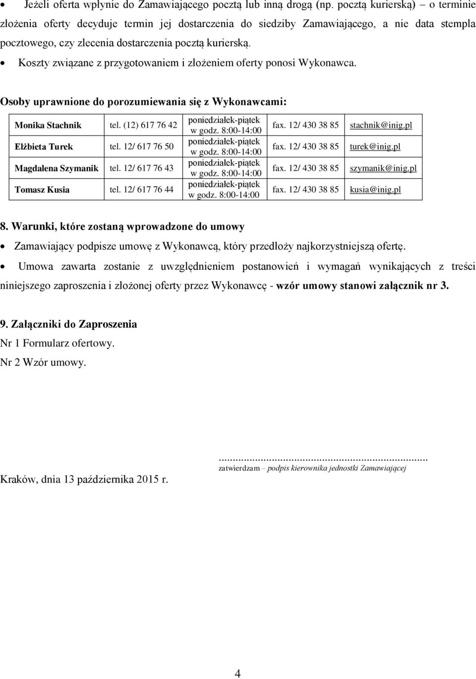 Koszty związane z przygotowaniem i złożeniem oferty ponosi Wykonawca. Osoby uprawnione do porozumiewania się z Wykonawcami: Monika Stachnik tel. (12) 617 76 42 Elżbieta Turek tel.