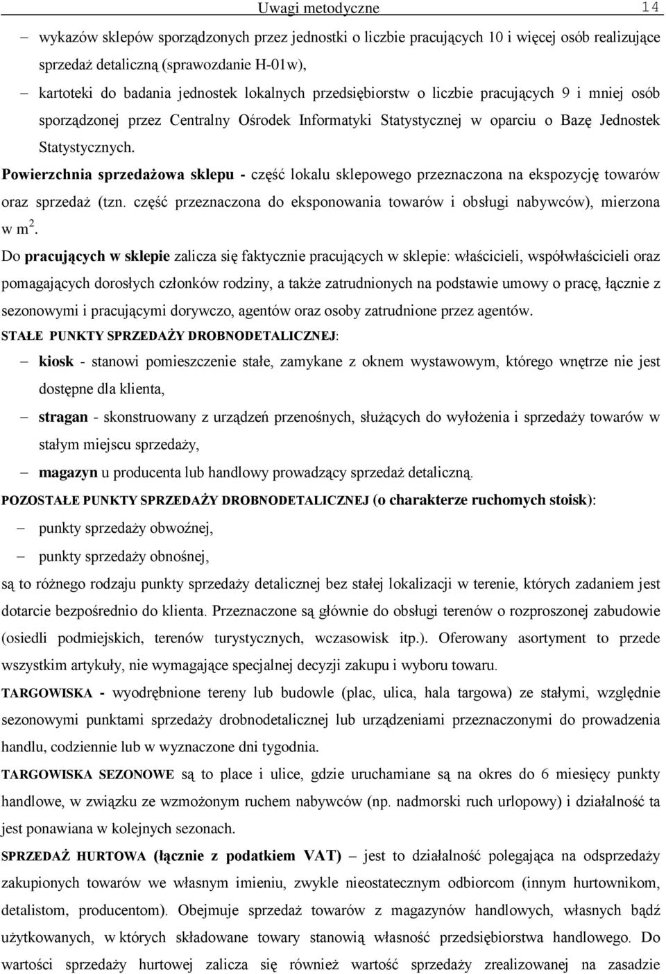 Powierzchnia sprzedażowa sklepu - część lokalu sklepowego przeznaczona na ekspozycję towarów oraz sprzedaż (tzn. część przeznaczona do eksponowania towarów i obsługi nabywców), mierzona w m 2.