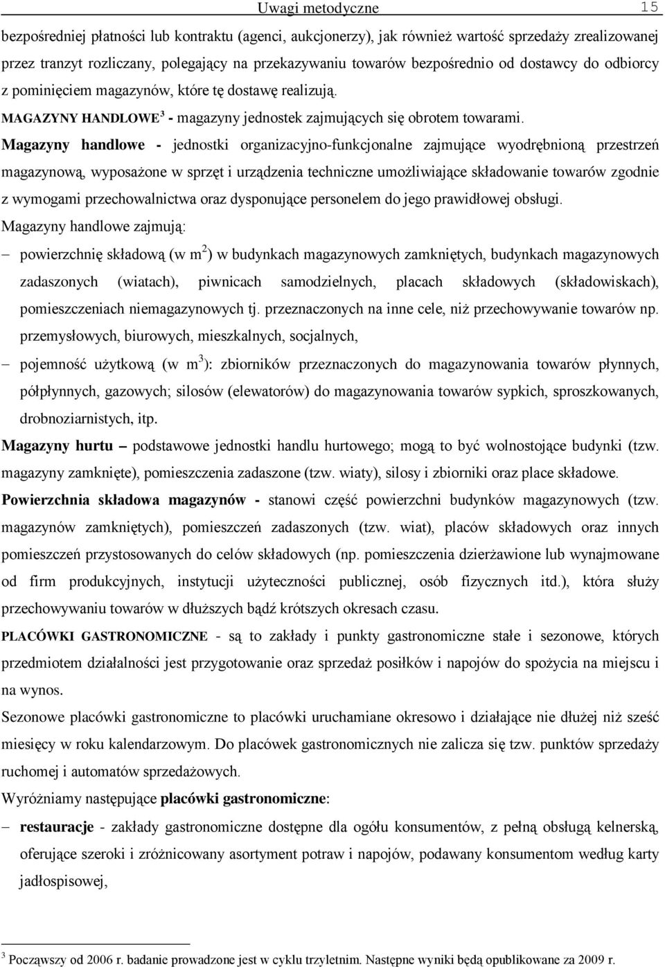 Magazyny handlowe - jednostki organizacyjno-funkcjonalne zajmujące wyodrębnioną przestrzeń magazynową, wyposażone w sprzęt i urządzenia techniczne umożliwiające składowanie towarów zgodnie z wymogami