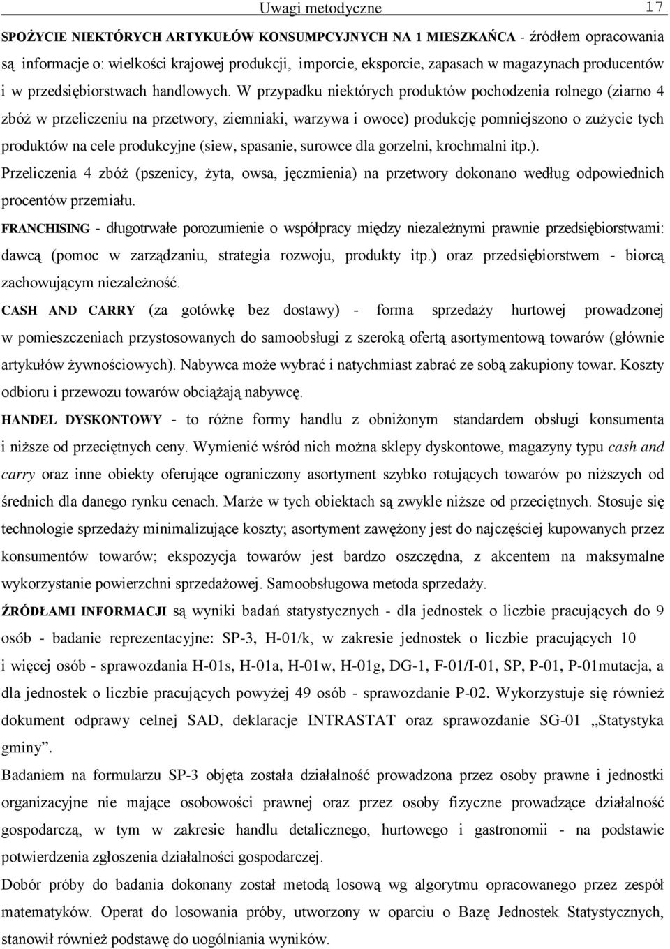 W przypadku niektórych produktów pochodzenia rolnego (ziarno 4 zbóż w przeliczeniu na przetwory, ziemniaki, warzywa i owoce) produkcję pomniejszono o zużycie tych produktów na cele produkcyjne (siew,