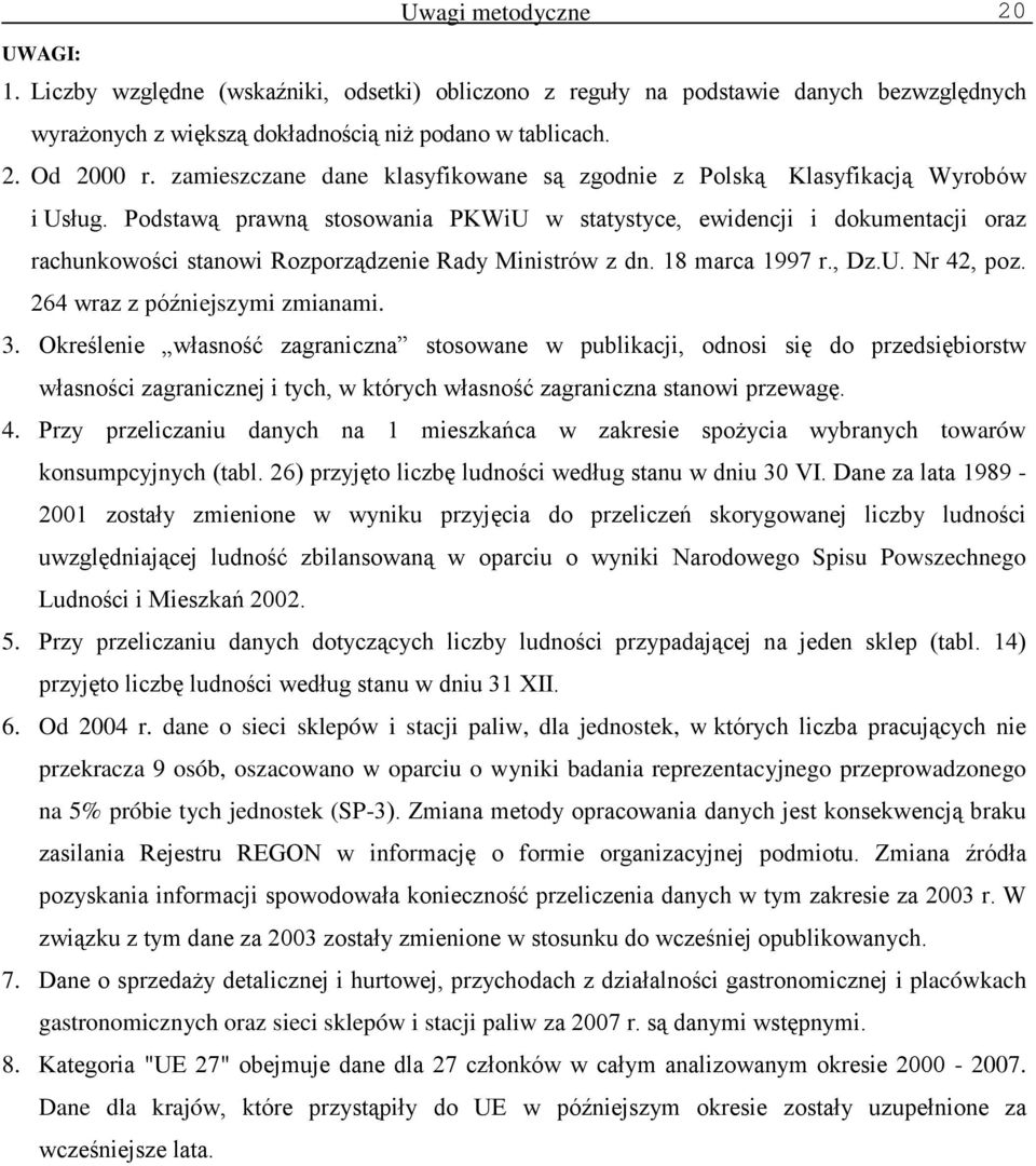 Podstawą prawną stosowania PKWiU w statystyce, ewidencji i dokumentacji oraz rachunkowości stanowi Rozporządzenie Rady Ministrów z dn. 18 marca 1997 r., Dz.U. Nr 42, poz.